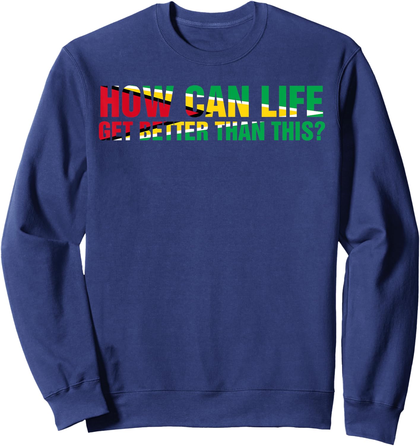 ARD - How can life get better than this? Patriotic Guyana Women Men Sweatshirt - Sweatshirt | Navy