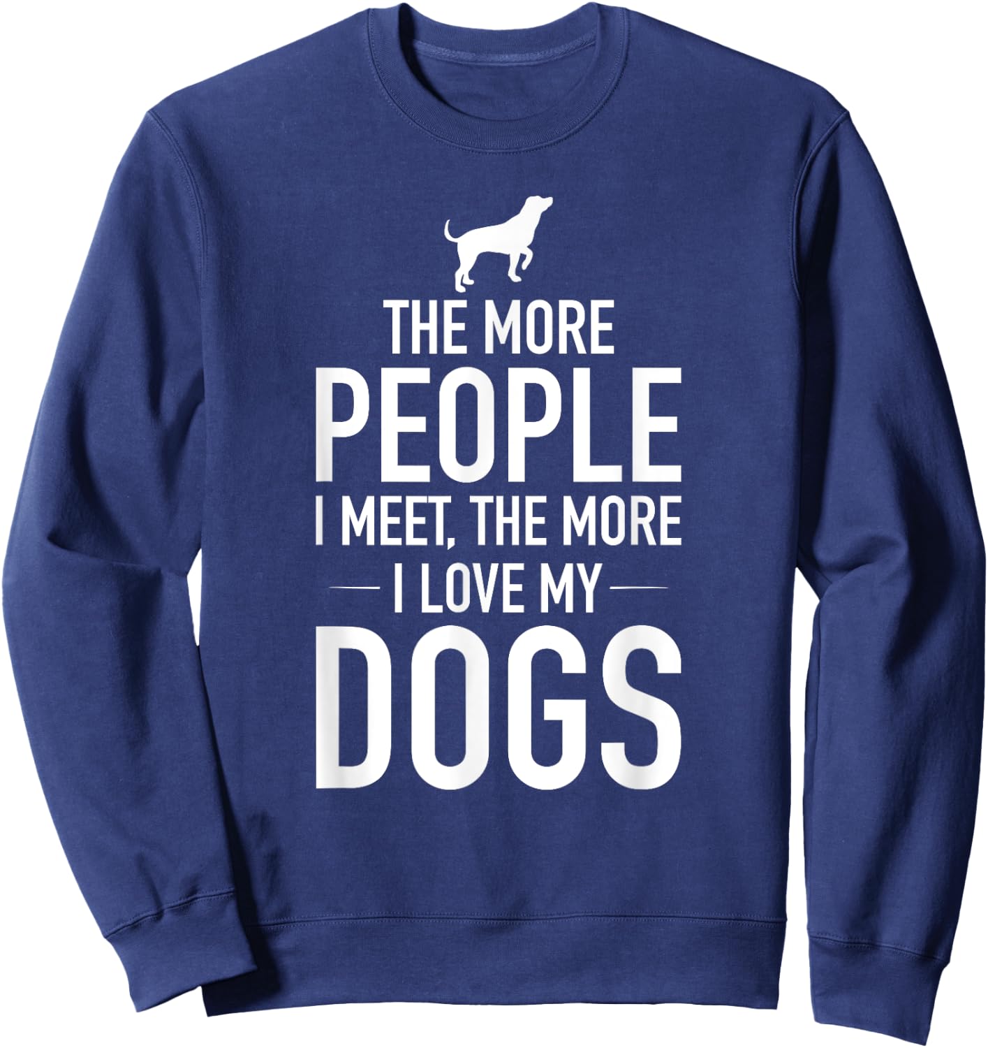 The More People I Meet The More I Love My Dogs, Funny, Gift Sweatshirt - Sweatshirt | Navy