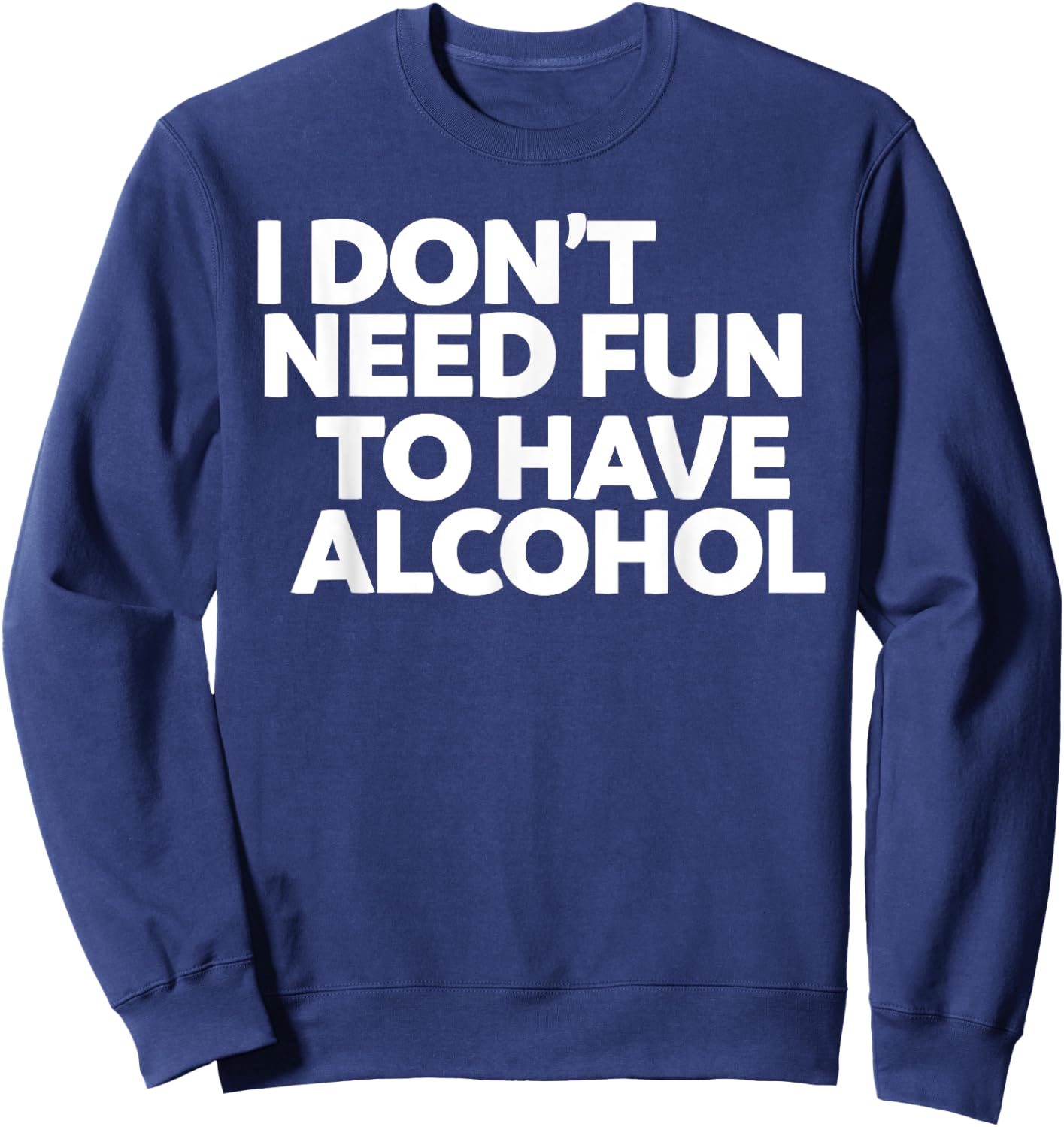 I don't need fun to have alcohol Sweatshirt - Sweatshirt | Navy