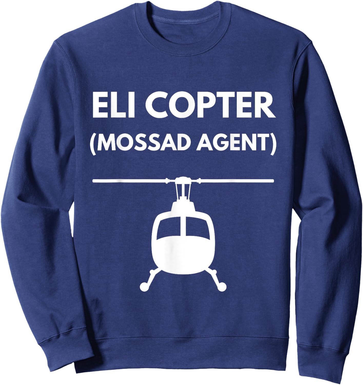 Eli Copter (Mossad Agent) Helicopter Israel Funny Joke Sweatshirt - Sweatshirt | Navy