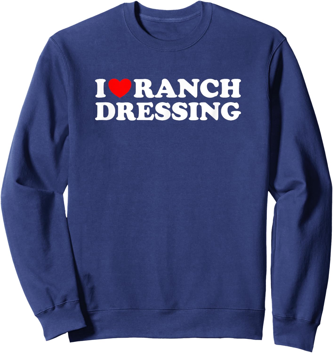 I Heart Ranch Dressing, I Love Ranch Dressing - Funny Food Sweatshirt - Sweatshirt | Navy