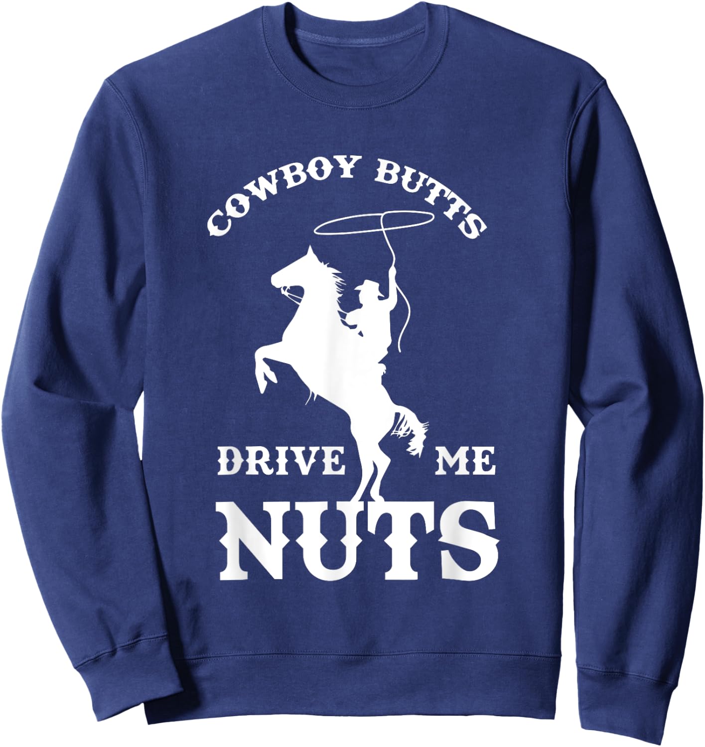 Cowboy Butts Drive Me Nuts Funny Sexy Western Cowboys Sweatshirt - Sweatshirt | Navy