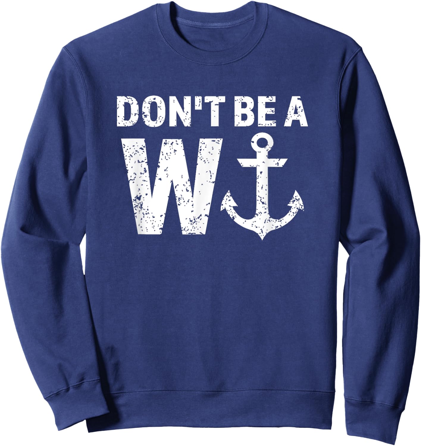 Don't Be A Wanker W Anchor Wordplay Funny Nautical Insult Sweatshirt - Sweatshirt | Navy