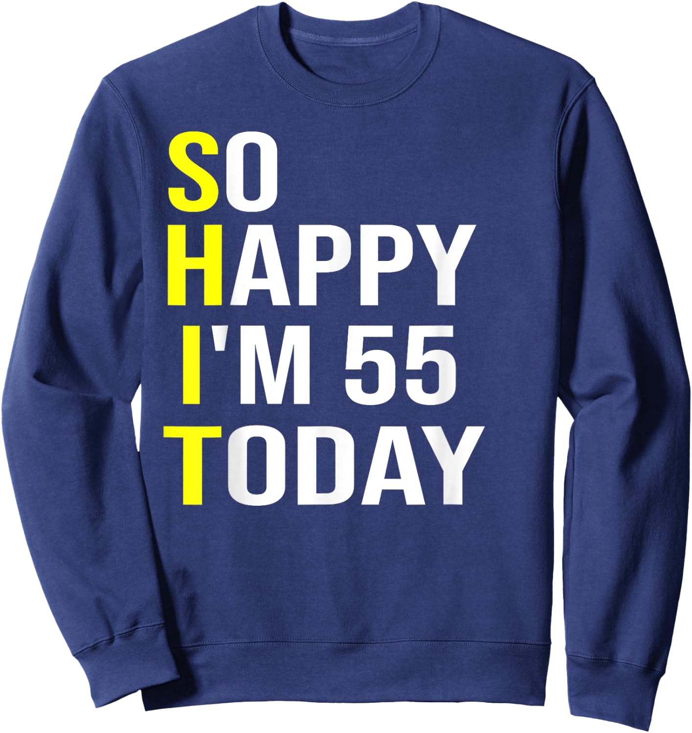 So Happy I'm 55 Today Fifty Five Years Old 55th Birthday Sweatshirt - Sweatshirt | Navy