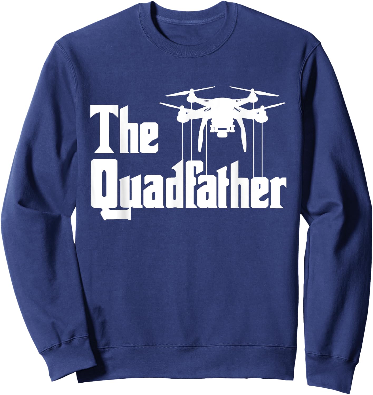 The Quadfather - Drone Pilot Quadcopter Operator RC Flight Sweatshirt - Sweatshirt | Navy