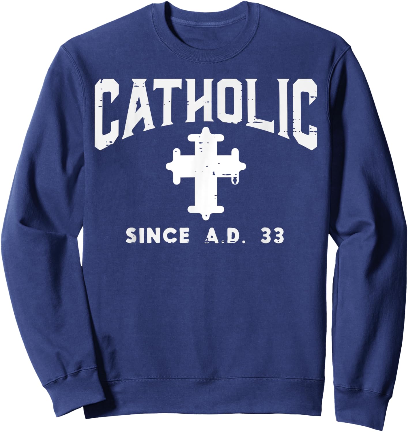 Catholic Since AD 33 God Jesus Christian Men Women Kids Sweatshirt - Sweatshirt | Navy