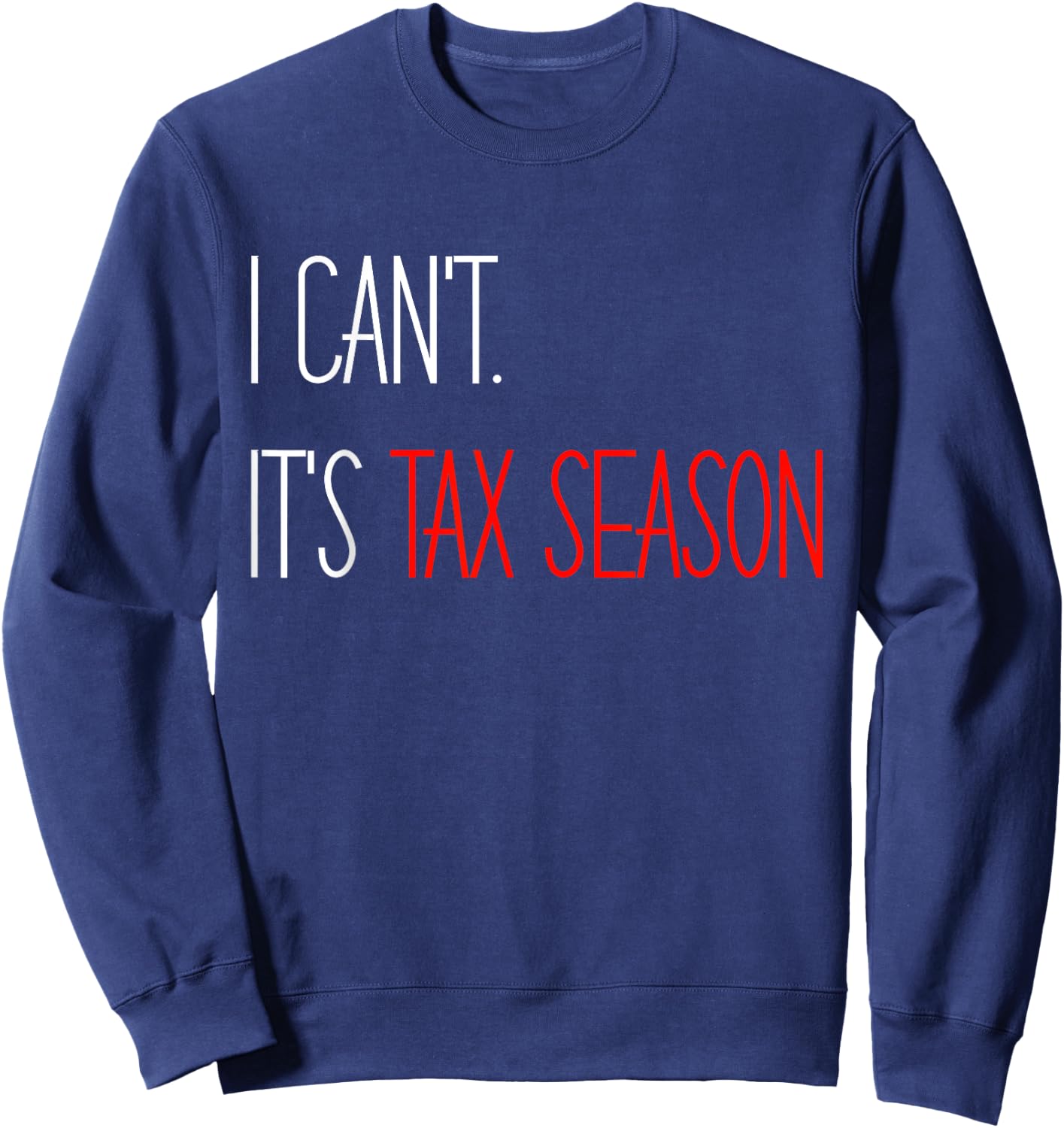 I Can't It's Tax Season Accounting Accountant CPA Sweatshirt - Sweatshirt | Navy