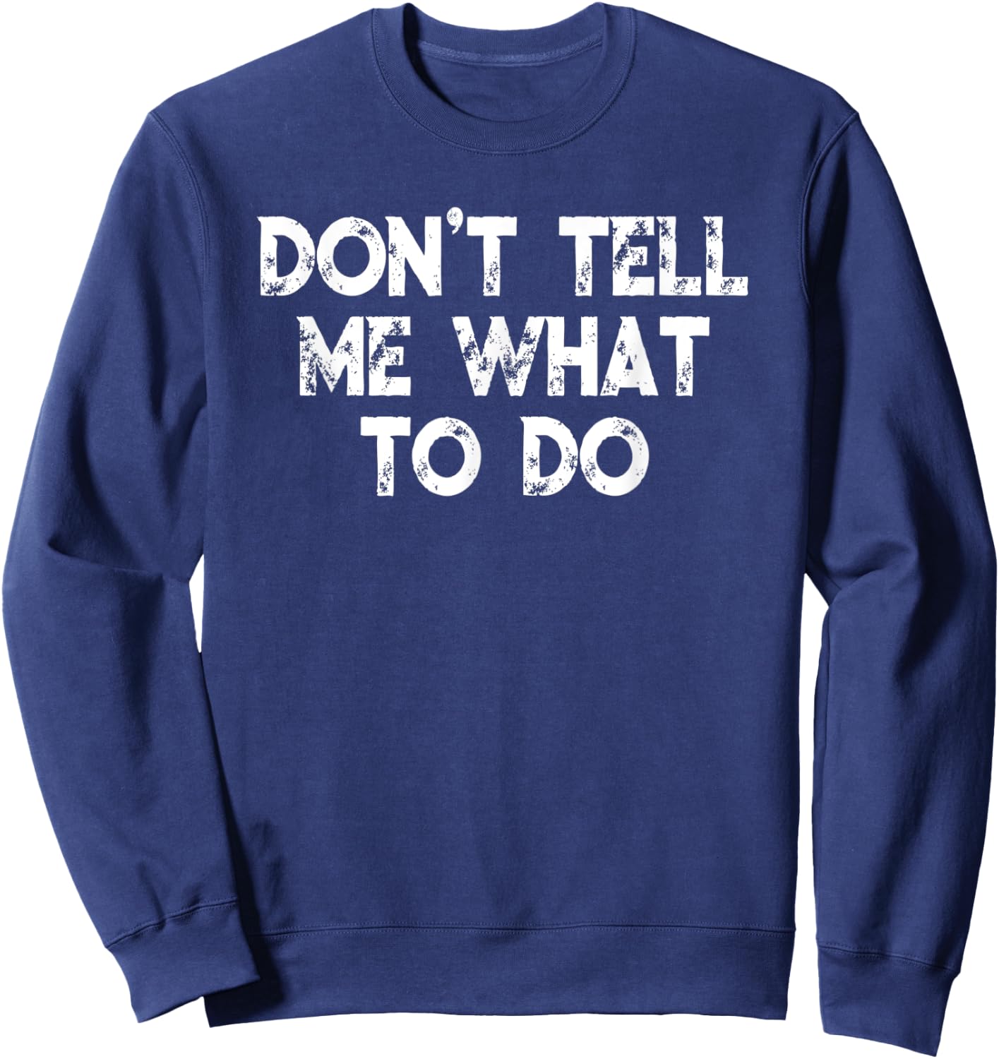 Don't Tell Me What To Do Motivational Saying Sweatshirt - Sweatshirt | Navy