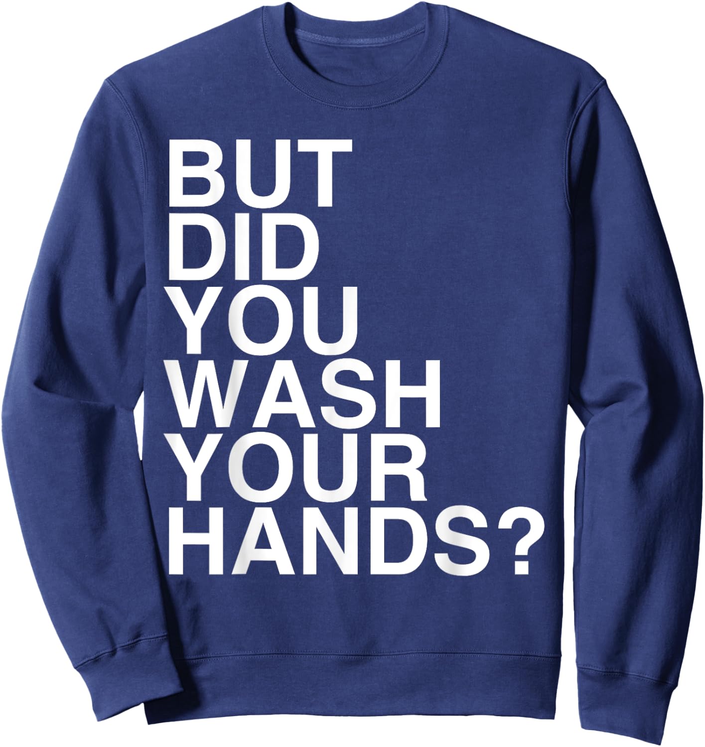 But Did You Wash Your Hands? Hand Washing Hygiene Gift Sweatshirt - Sweatshirt | Navy