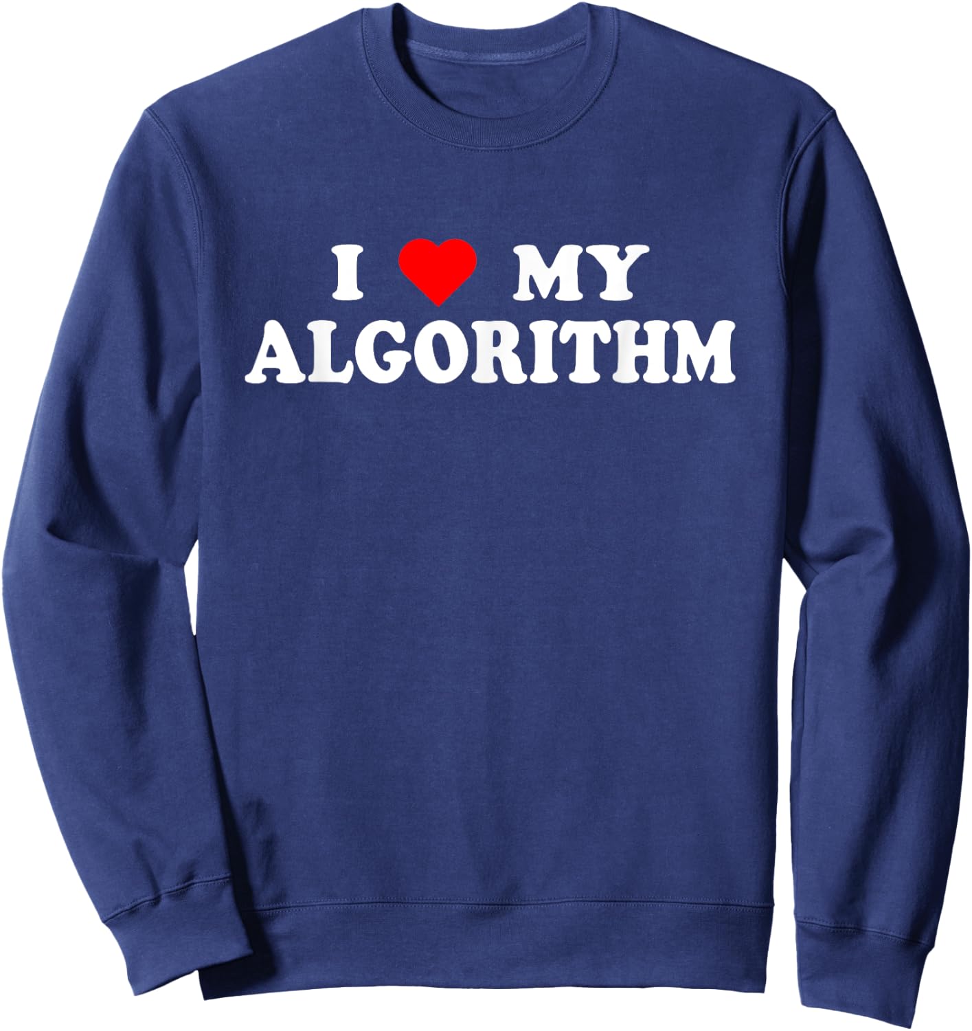 I Love My Algorithm - I Heart My Algorithm Funny AI Joke Sweatshirt - Sweatshirt | Navy