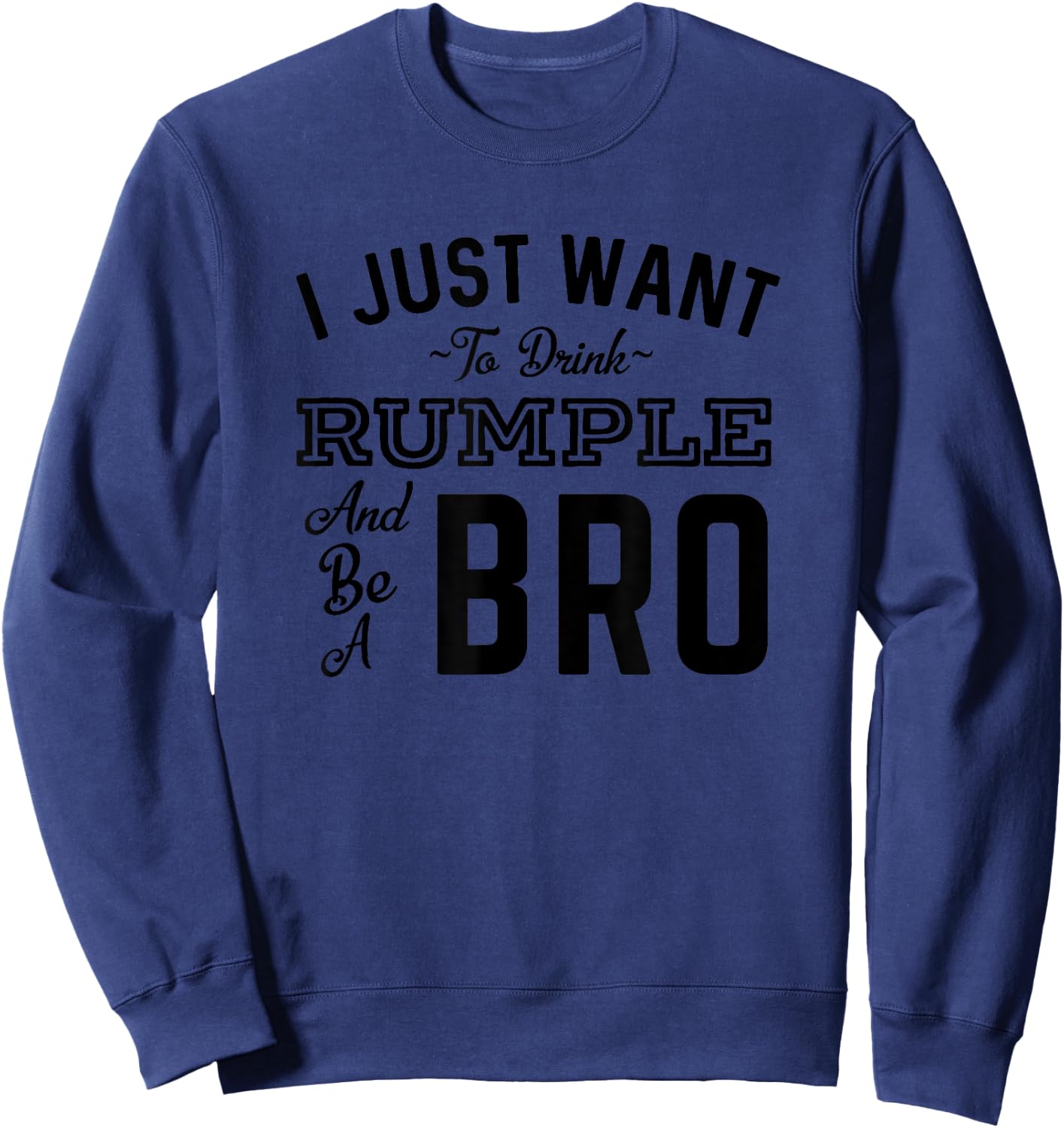 I Just Want To Drink Rumple And Be A Bro Funny Rumple Minze Sweatshirt - Sweatshirt | Navy