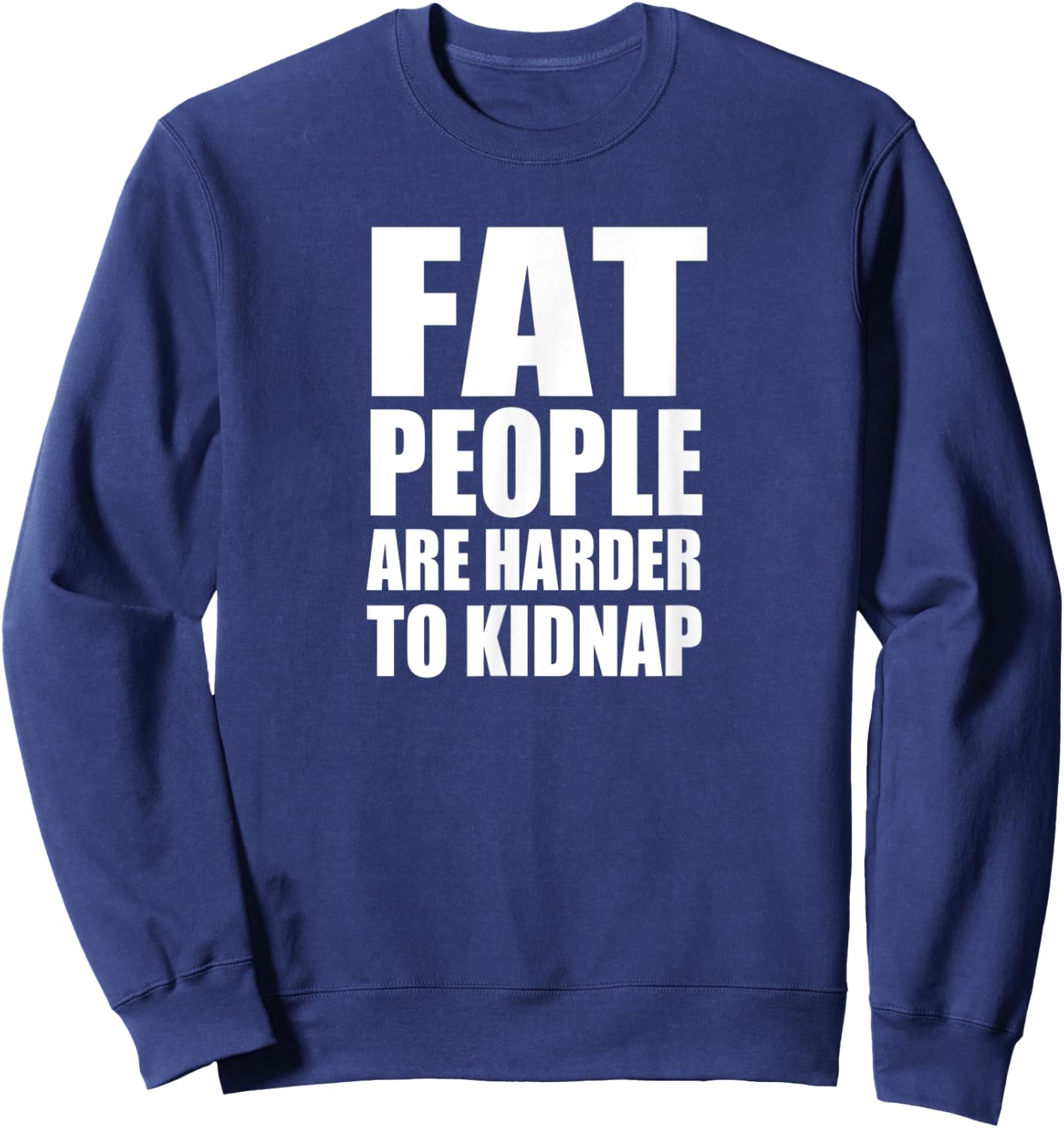 FAT PEOPLE ARE HARDER TO KIDNAP Funny Design D885 Sweatshirt - Sweatshirt | Navy
