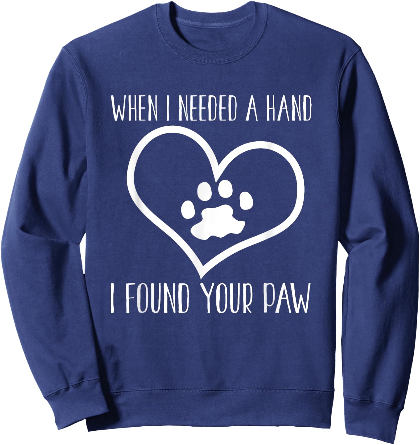 Dog Lover Funny - When I Needed A Hand I Found Your Paw Sweatshirt - Sweatshirt | Navy
