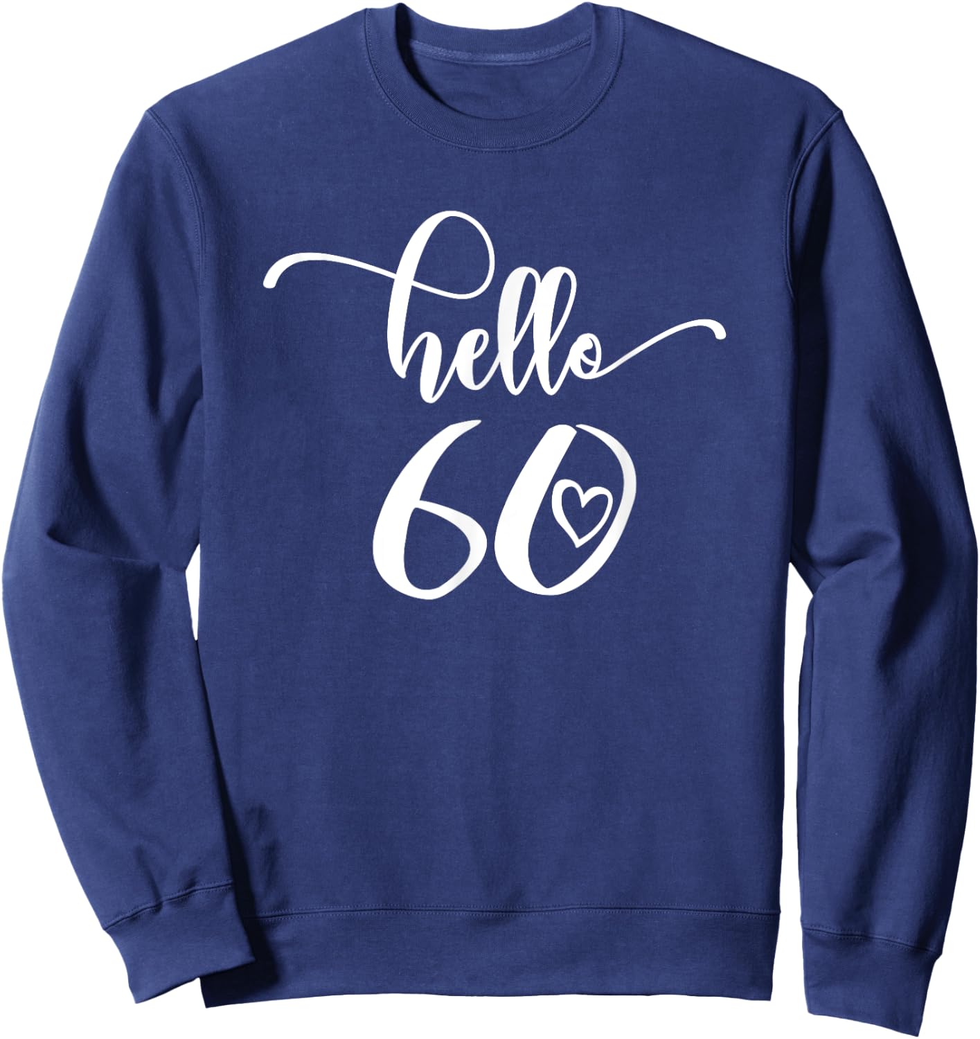 60th Birthday , Hello 60, Sixty, 60 Years Old Cute Sweatshirt - Sweatshirt | Navy