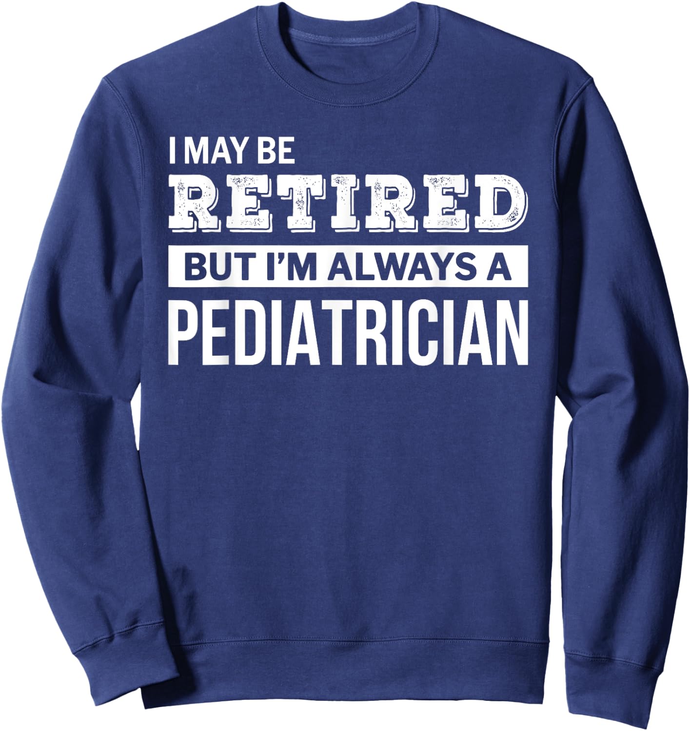 Retired Pediatrician Funny Retirement Gift Sweatshirt - Sweatshirt | Navy