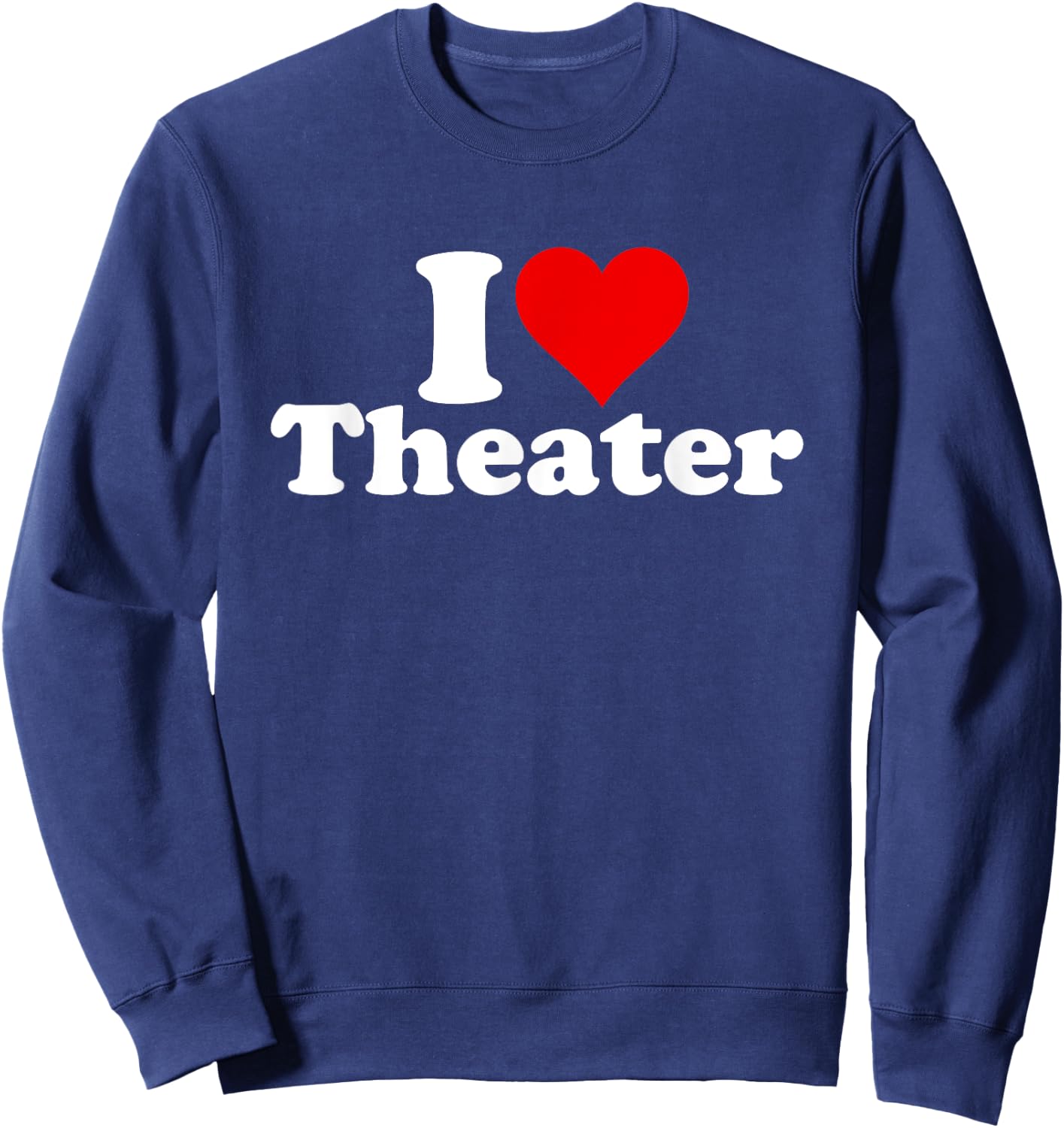 I Love Heart Theater Theatre Musicals Broadway Sweatshirt - Sweatshirt | Navy