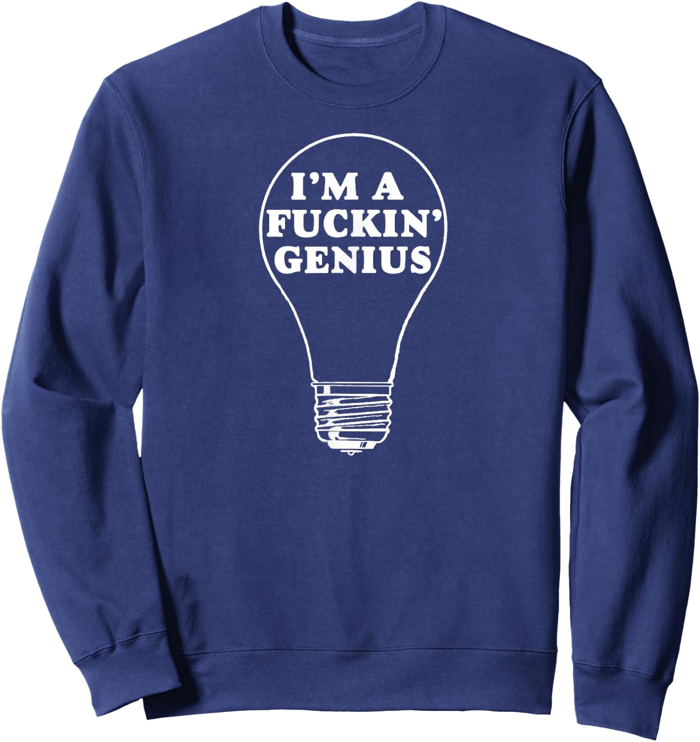 I'm a Fuckin' Genius Shirt Funny Darwin Award Lightbulb Sweatshirt - Sweatshirt | Navy