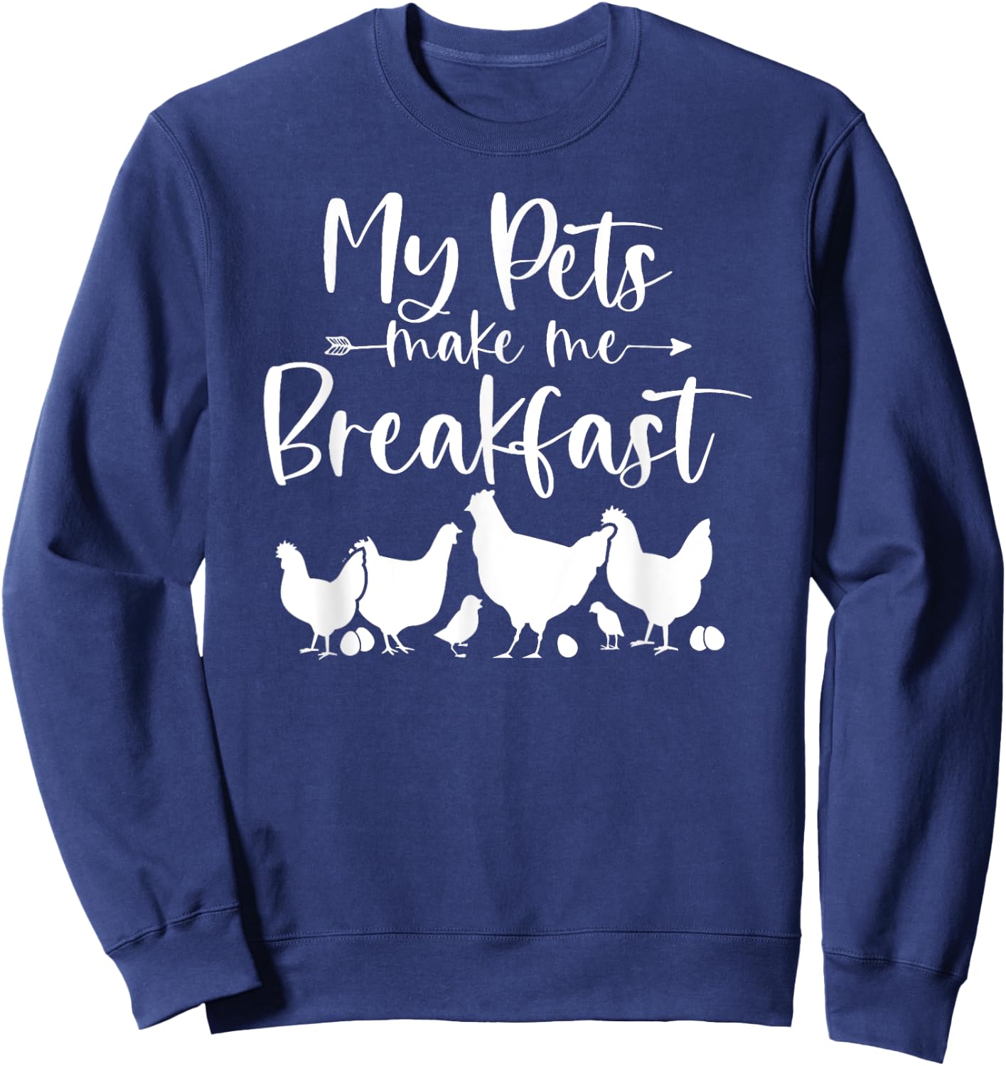 My Pets Make Me Breakfast Funny Chicken Farm Girl Egg Farmer Sweatshirt - Sweatshirt | Navy