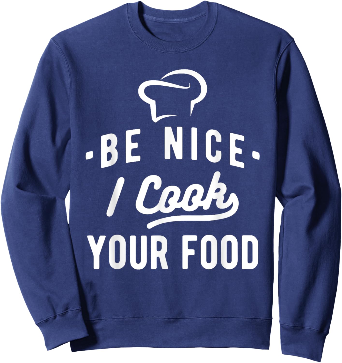 Be Nice I Cook Your Food - Funny Cooking Lover Chef Cook Sweatshirt - Sweatshirt | Navy