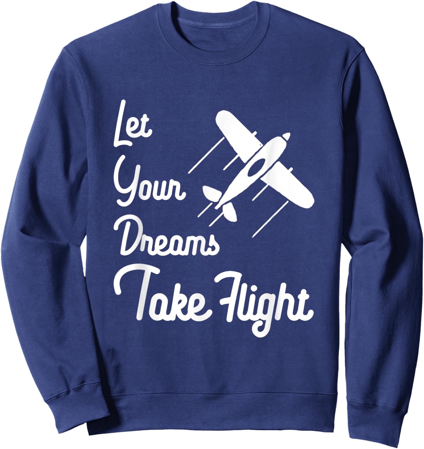 Let Your Dreams Take Flight Airplane Aviation T Shirt Sweatshirt - Sweatshirt | Navy