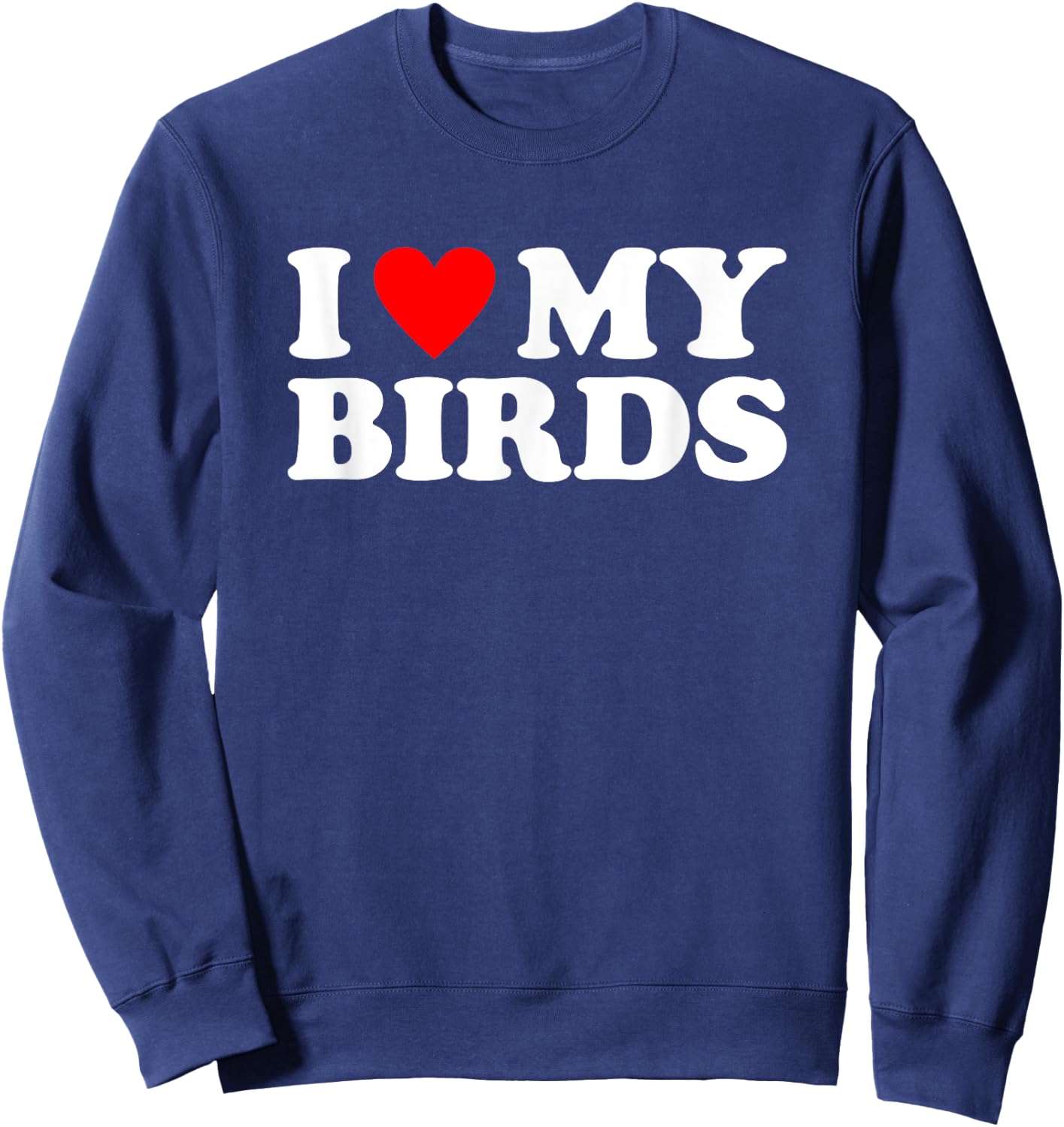 I Love My Birds, I Heart My Birds Sweatshirt - Sweatshirt | Navy