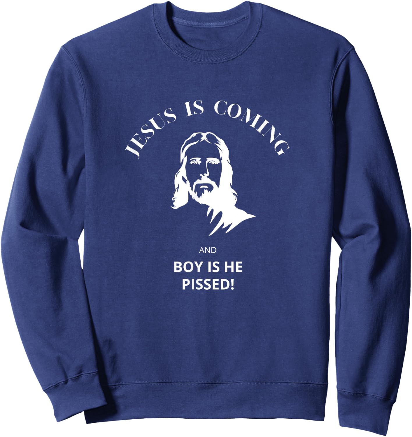Jesus Is Coming - And Boy Is He Pissed Christian Sweatshirt - Sweatshirt | Navy