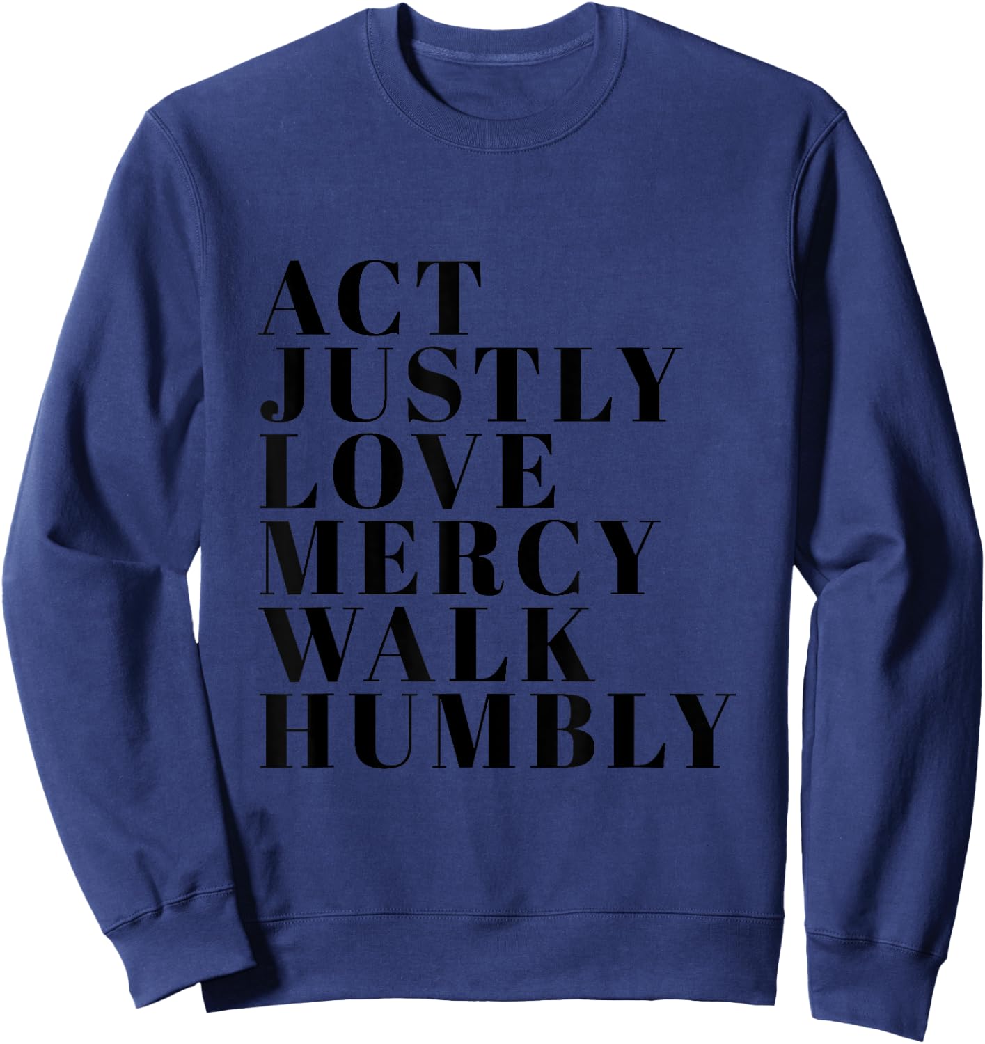 Act Justly Love Mercy Walk Humbly Print Micah 6:8 Sweatshirt - Sweatshirt | Navy