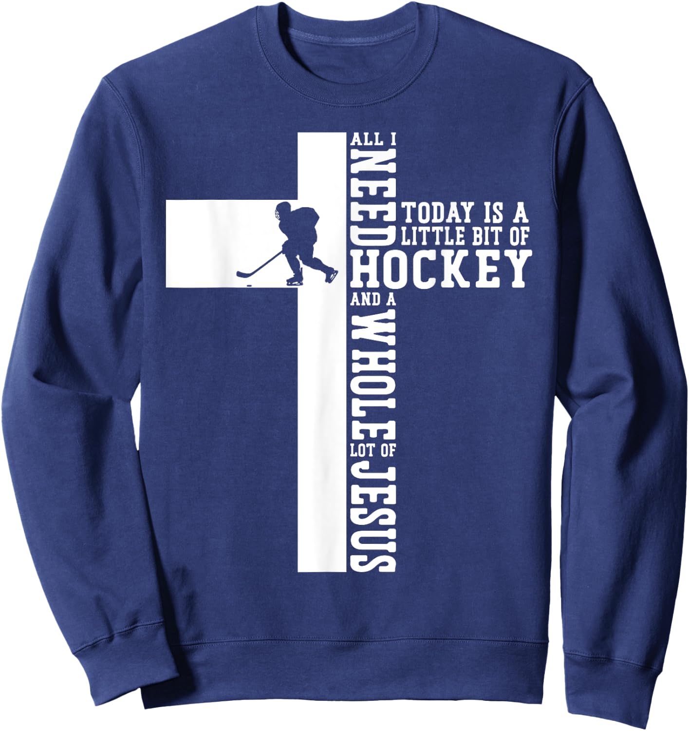 Ice Hockey Vintage Cross Faith Jesus All I Need Today Is A Sweatshirt - Sweatshirt | Navy