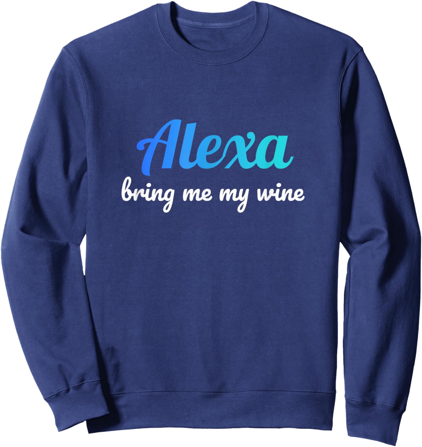Alexa funny quote bring me my wine Sweatshirt - Sweatshirt | Navy