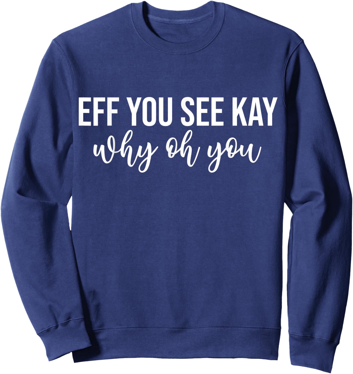 Eff You See Kay Why Oh You Funny Phrase Sweatshirt - Sweatshirt | Navy