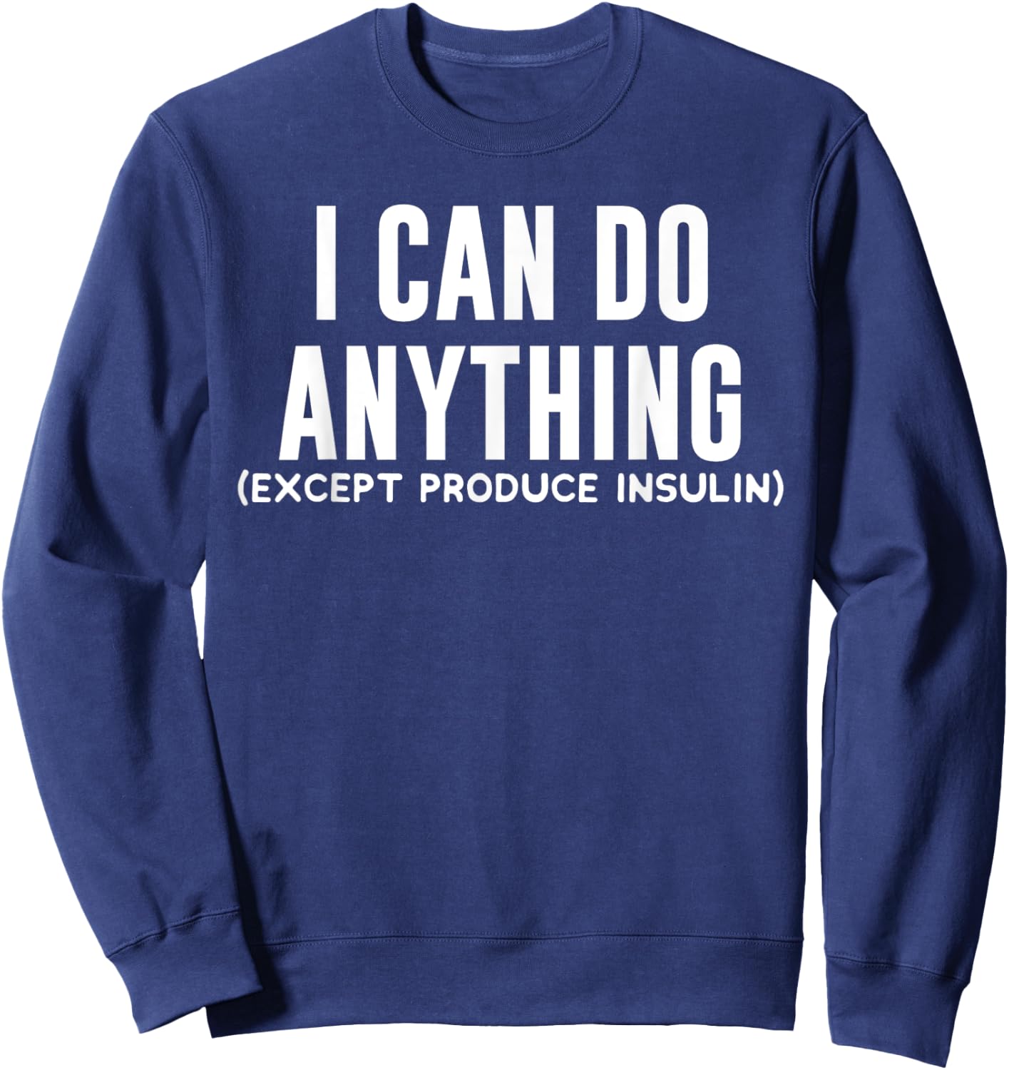 I Can Do Anything Funny Type 1 Diabetic Joke Awareness Gift Sweatshirt - Sweatshirt | Navy