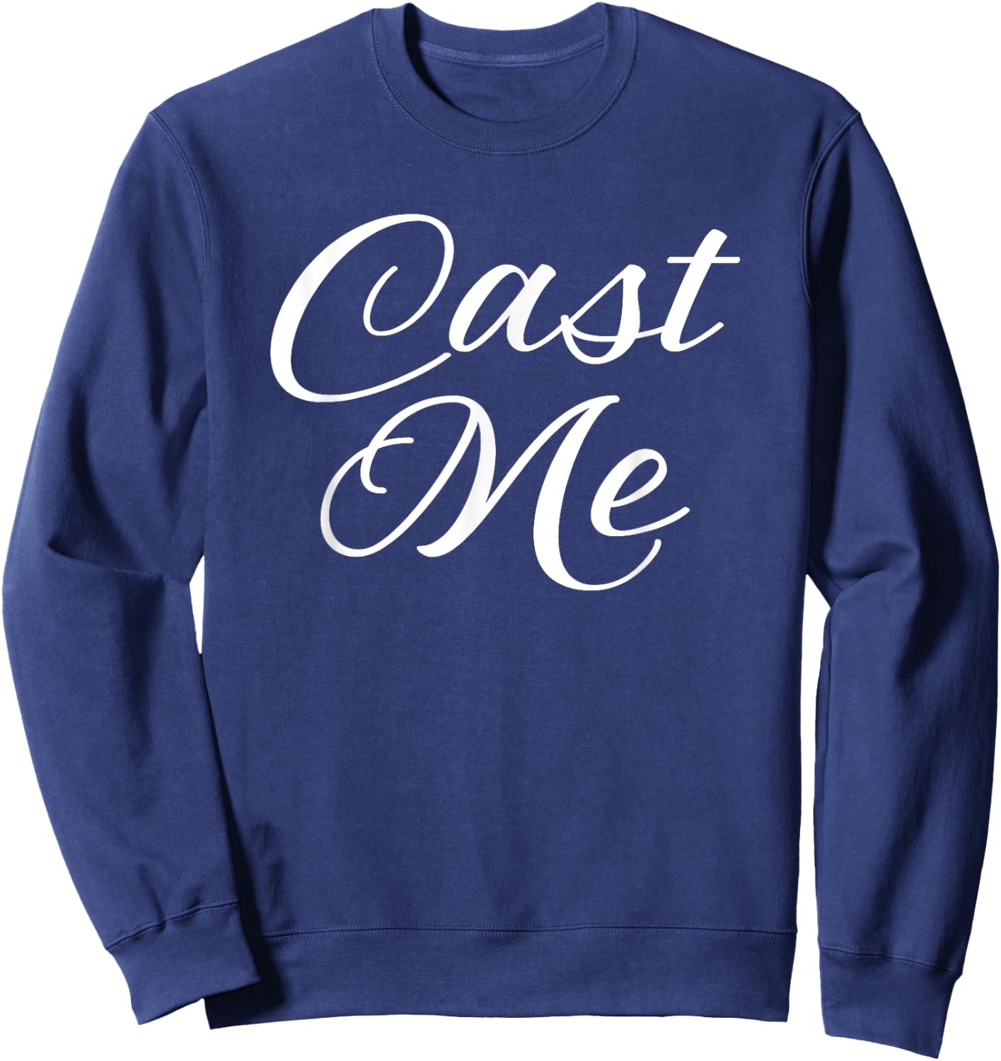 Cast Me Shirt Cute Actor Actress Acting Funny Theatre Sweatshirt - Sweatshirt | Navy