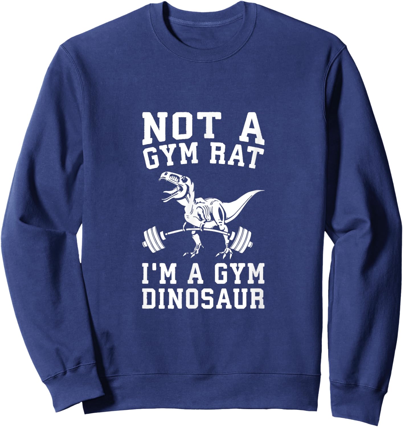 Not A Gym Rat, I'm A Gym Dinosaur - Funny T-Rex Workout Sweatshirt - Sweatshirt | Navy