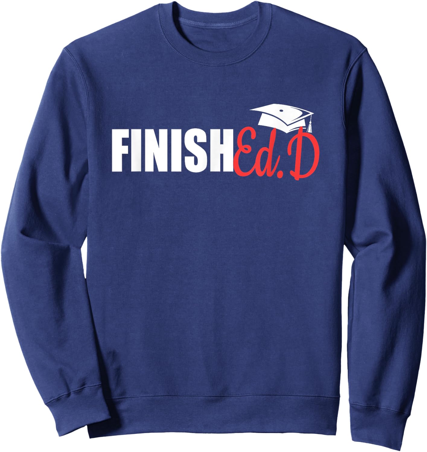 FinishEd.D | Doctor Of Education Graduate EdD Doctorate Sweatshirt - Sweatshirt | Navy