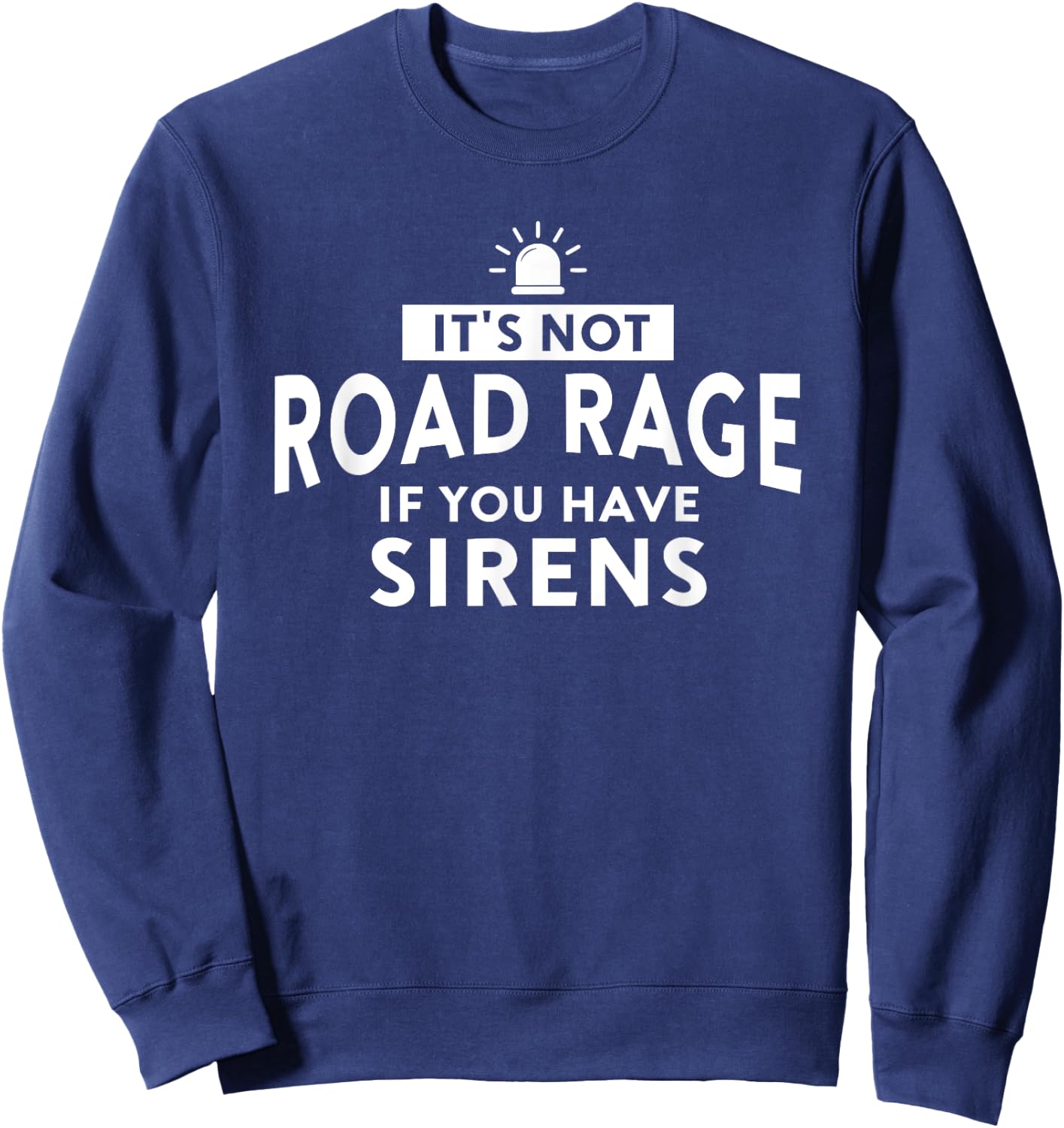 It's Not Road Rage If You Have Sirens Sweatshirt - Sweatshirt | Navy