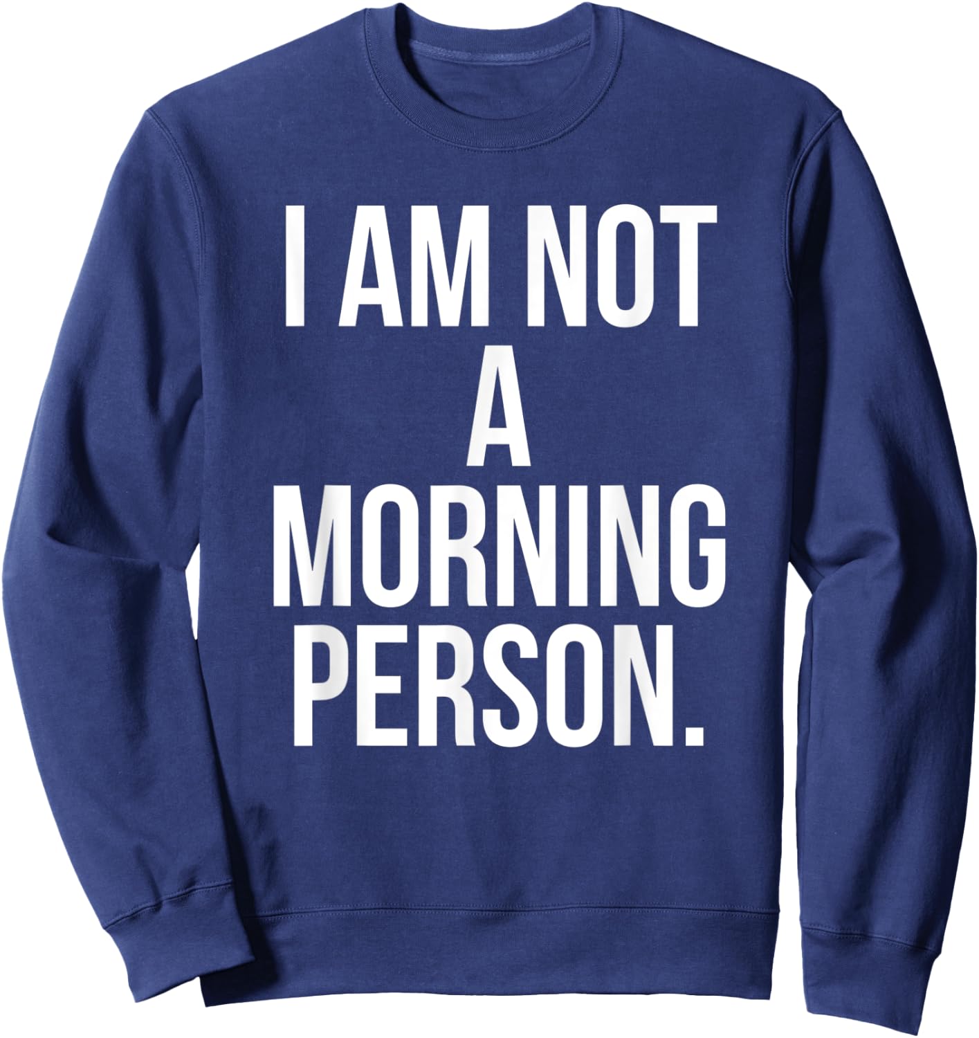 I Am Not a Morning Person Shirt - Funny Lazy Shirt Sweatshirt - Sweatshirt | Navy