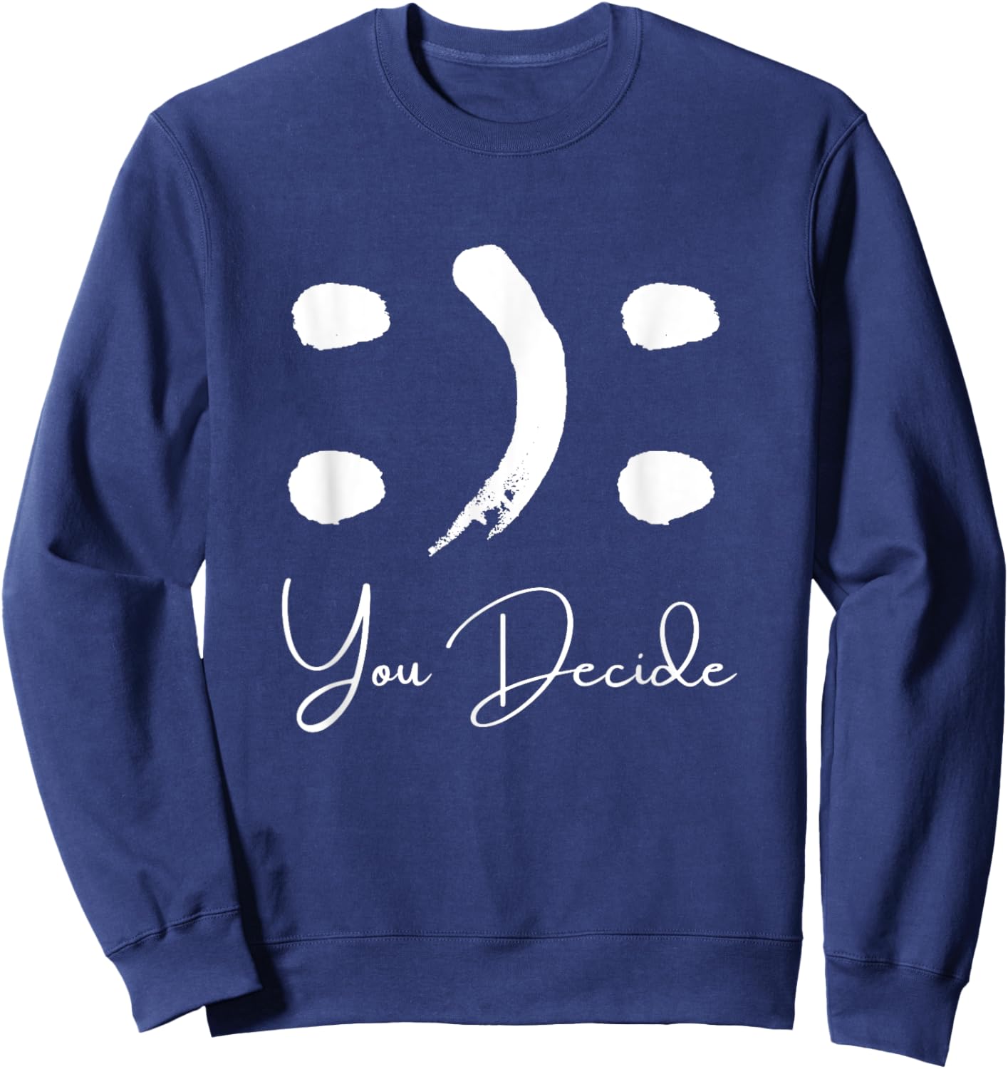 Smile or Frown Shirt Happy Sad You Decide Kindness Funny Sweatshirt - Sweatshirt | Navy