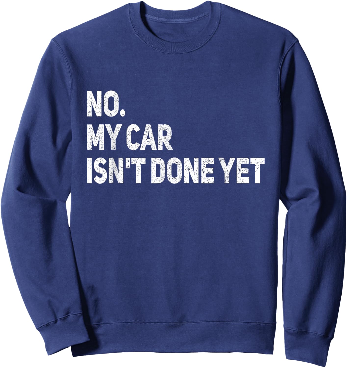 No My Car is Not Ready Funny Mechanic Sweatshirt - Sweatshirt | Navy