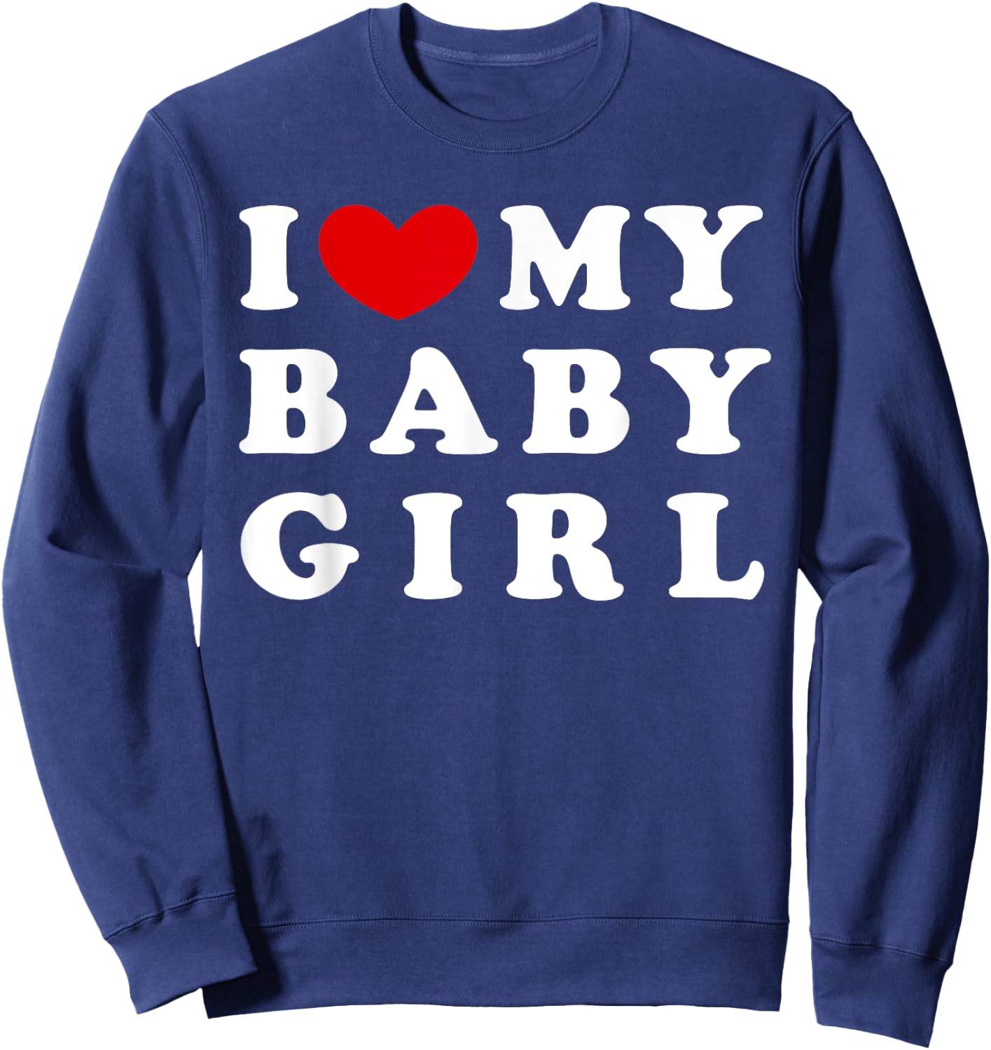 I Love My Baby Girl, I Heart My Baby Girl Sweatshirt - Sweatshirt | Navy