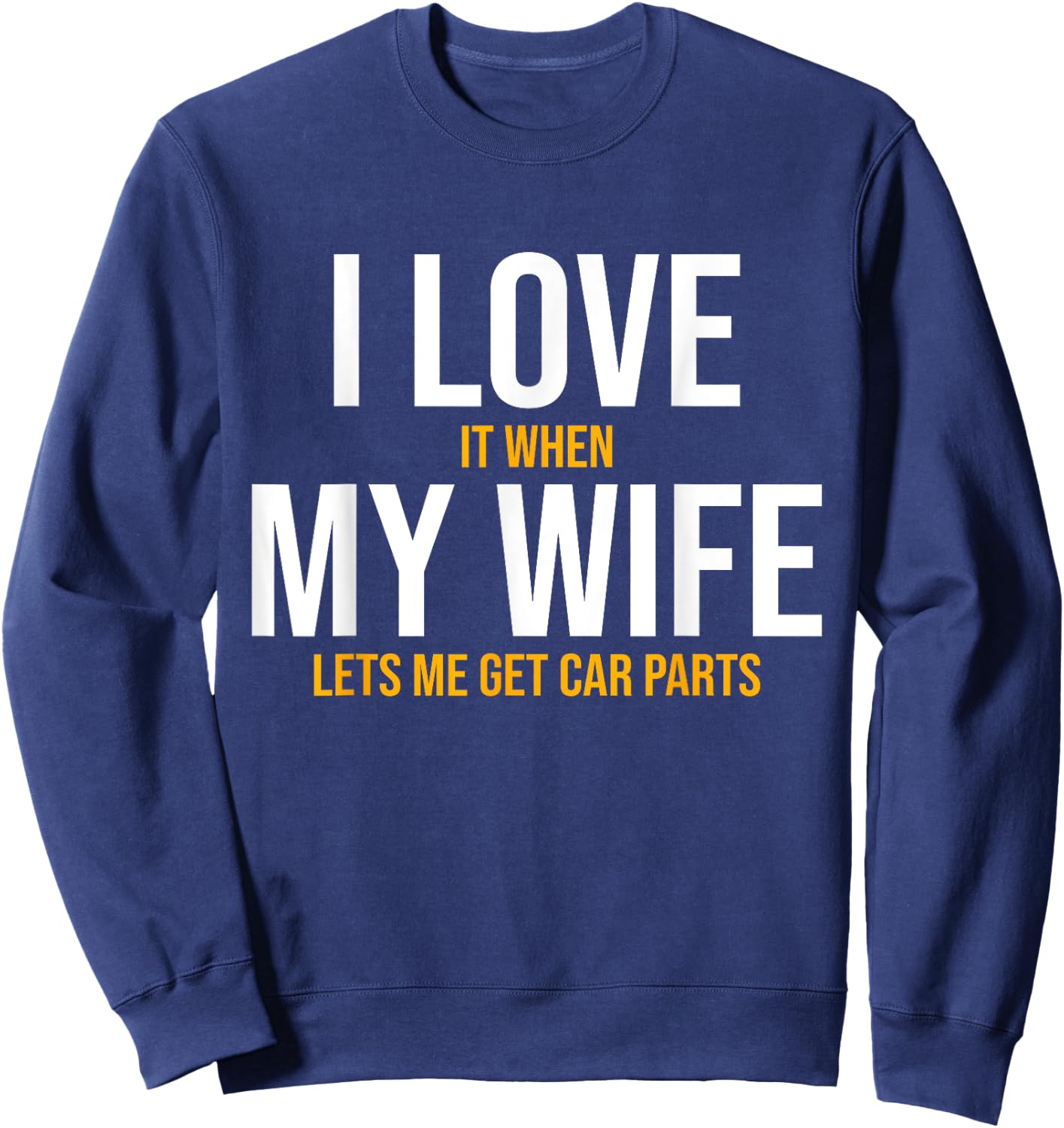 I Love My Wife Car Parts Funny Auto Mechanic Husband Gift Sweatshirt - Sweatshirt | Navy