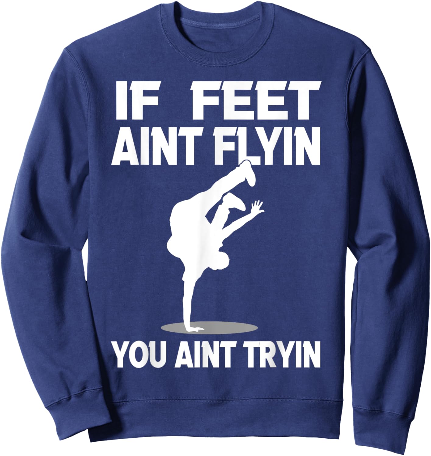 If Feet Ain't Flyin Breakdancing Bboy Spin Breakdancer Gift Sweatshirt - Sweatshirt | Navy