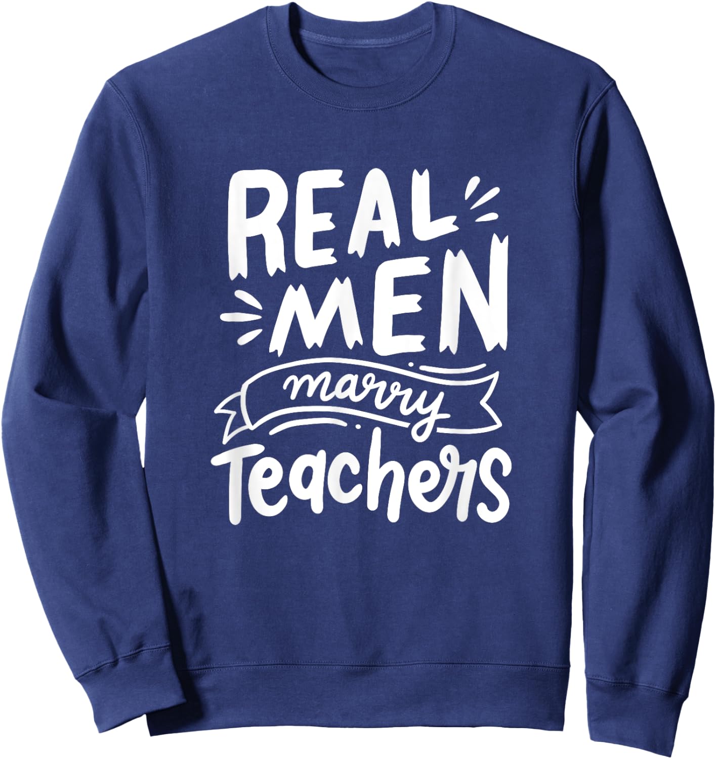 Real Men Marry Teachers Funny Husband Of A Teacher Apparel Sweatshirt - Sweatshirt | Navy