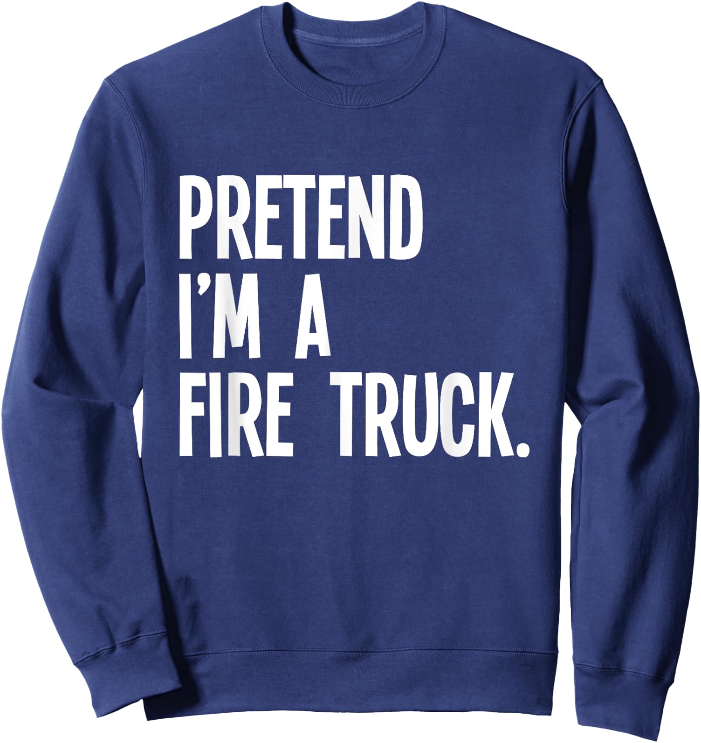 Pretend I'm A Fire Truck Funny Halloween Party Costume Sweatshirt - Sweatshirt | Navy