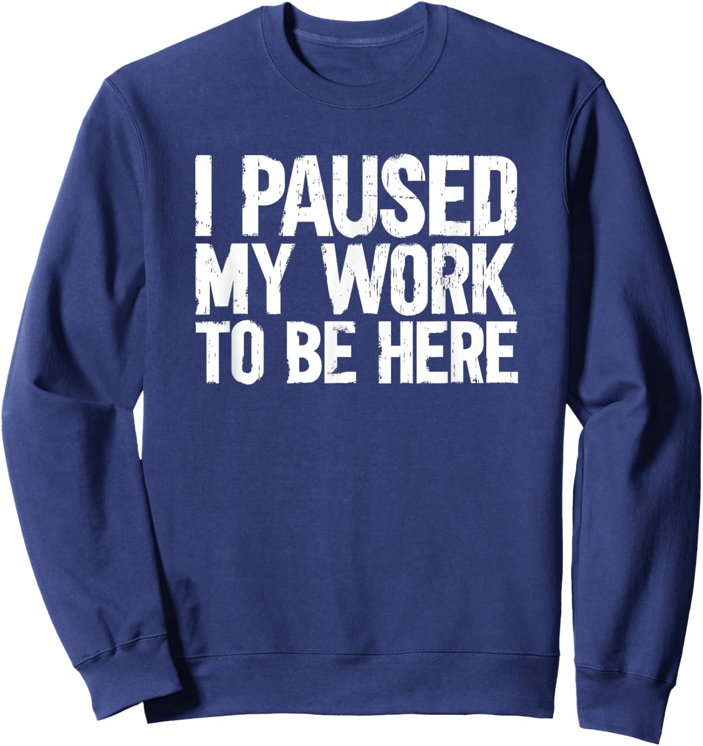 I Paused My Work To Be Here Sweatshirt - Sweatshirt | Navy