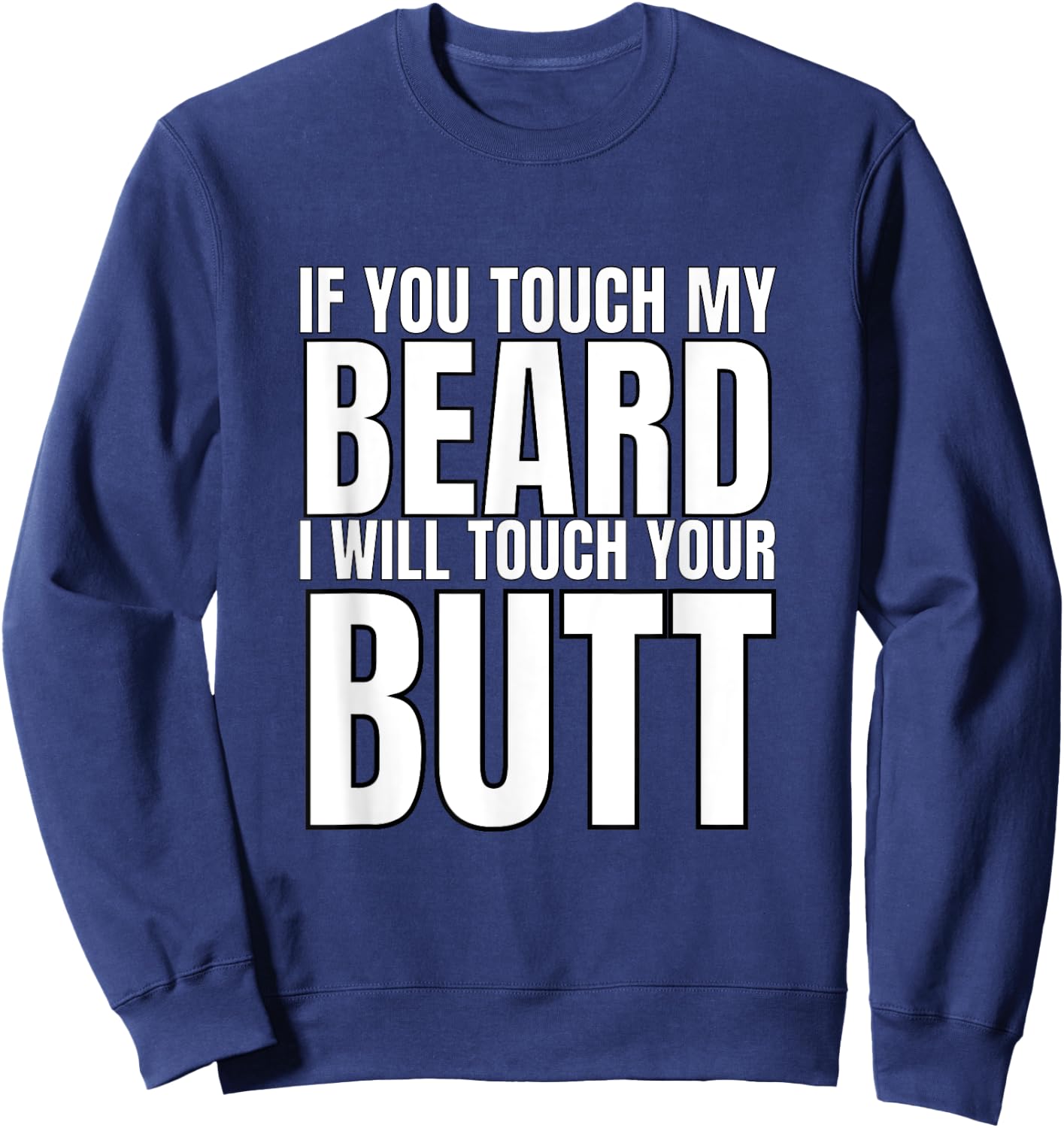 If You Touch My Beard I Will Touch Your Butt Sweatshirt - Sweatshirt | Navy