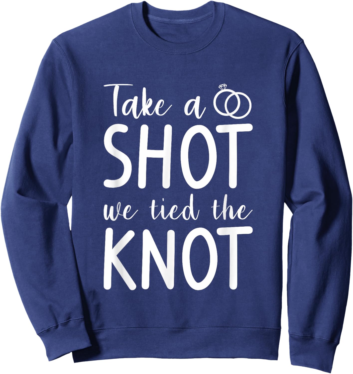 Take A Shot We Tied The Knot Wedding Marriage Bride Groom Sweatshirt - Sweatshirt | Navy