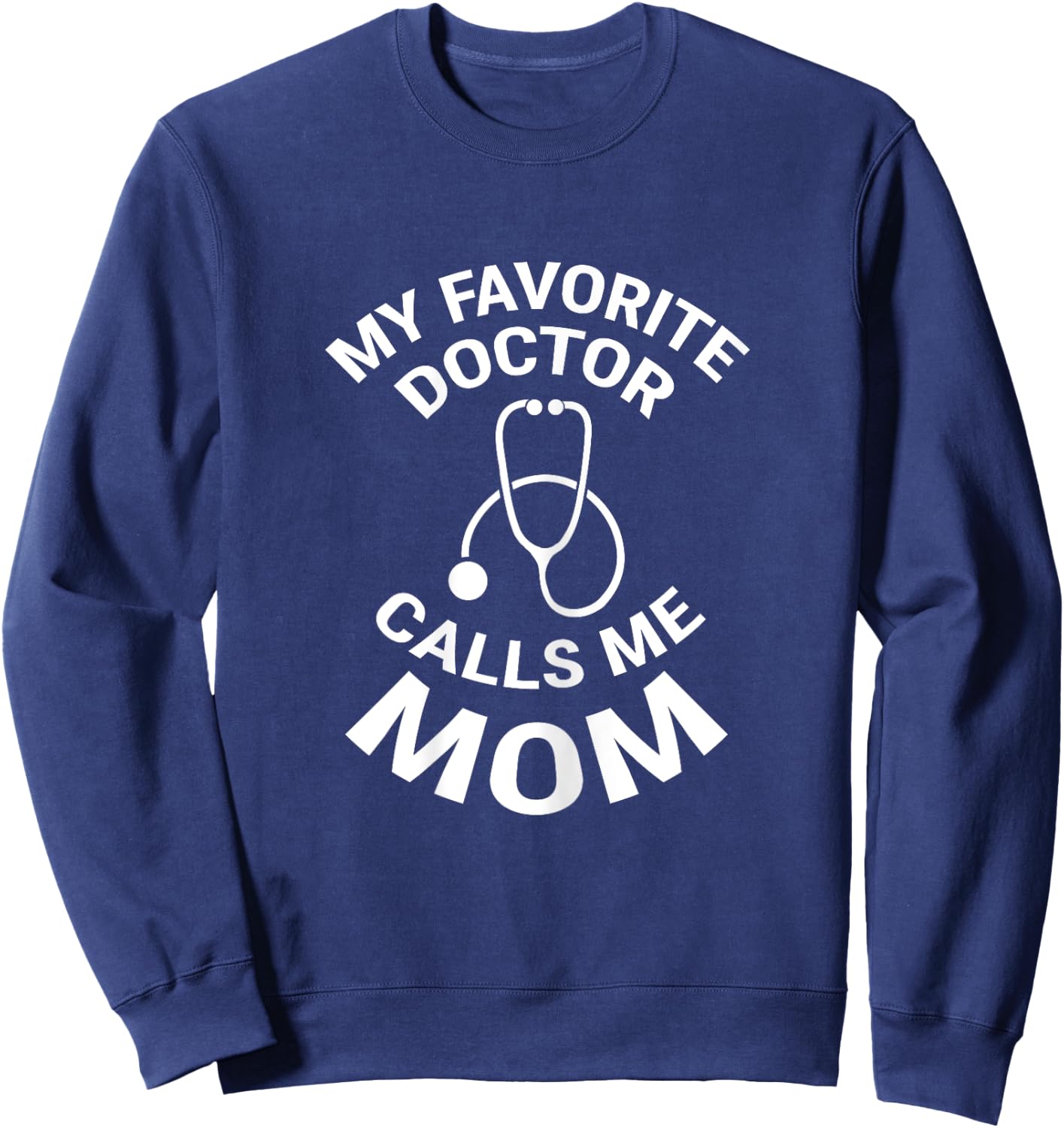 My Favorite Doctor Calls Me Mom Cute Mother Sweatshirt - Sweatshirt | Navy