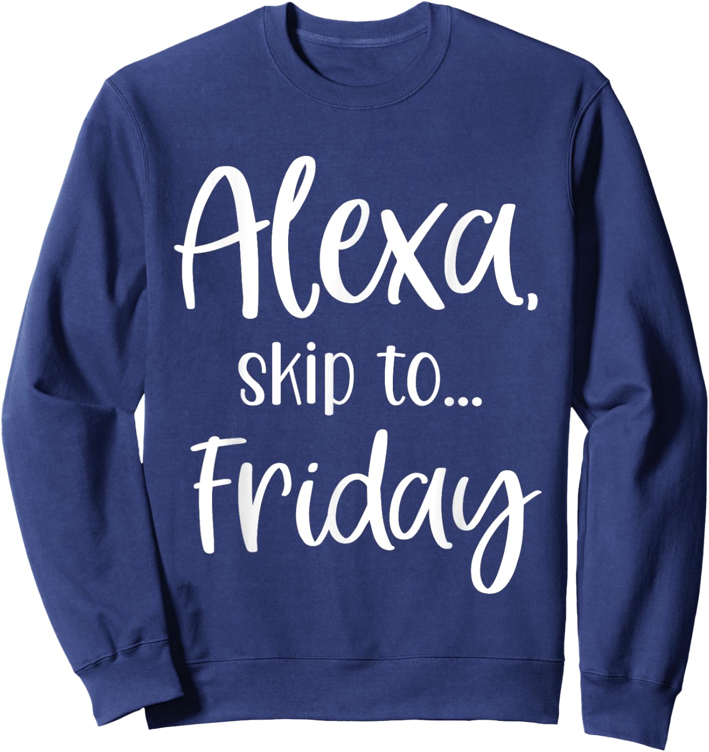 Alexa Skip To Friday, TGIF, Funny Alexa Request Sweatshirt - Sweatshirt | Navy
