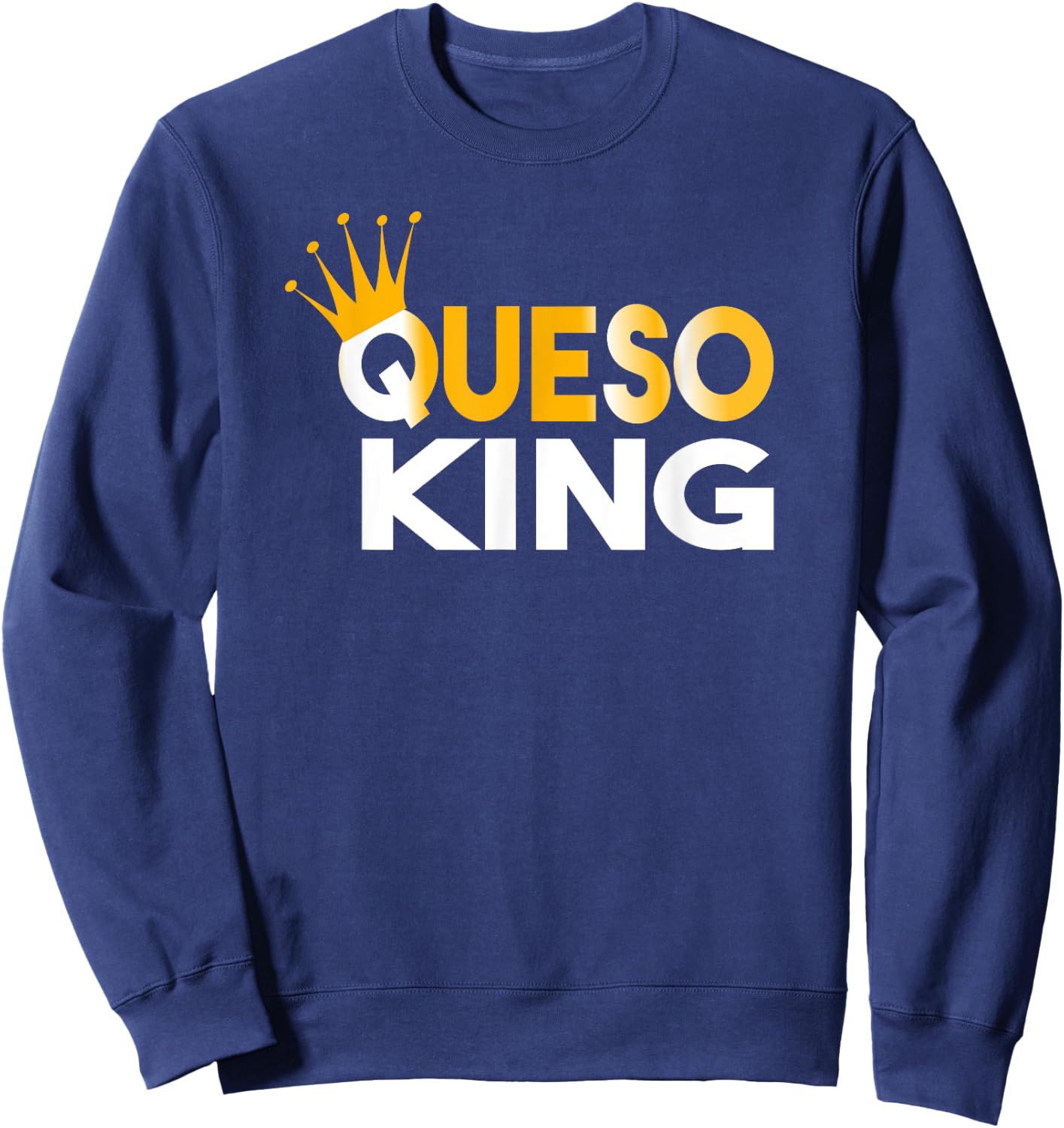 Queso King Queso Lover Addict Fanatic Sweatshirt - Sweatshirt | Navy