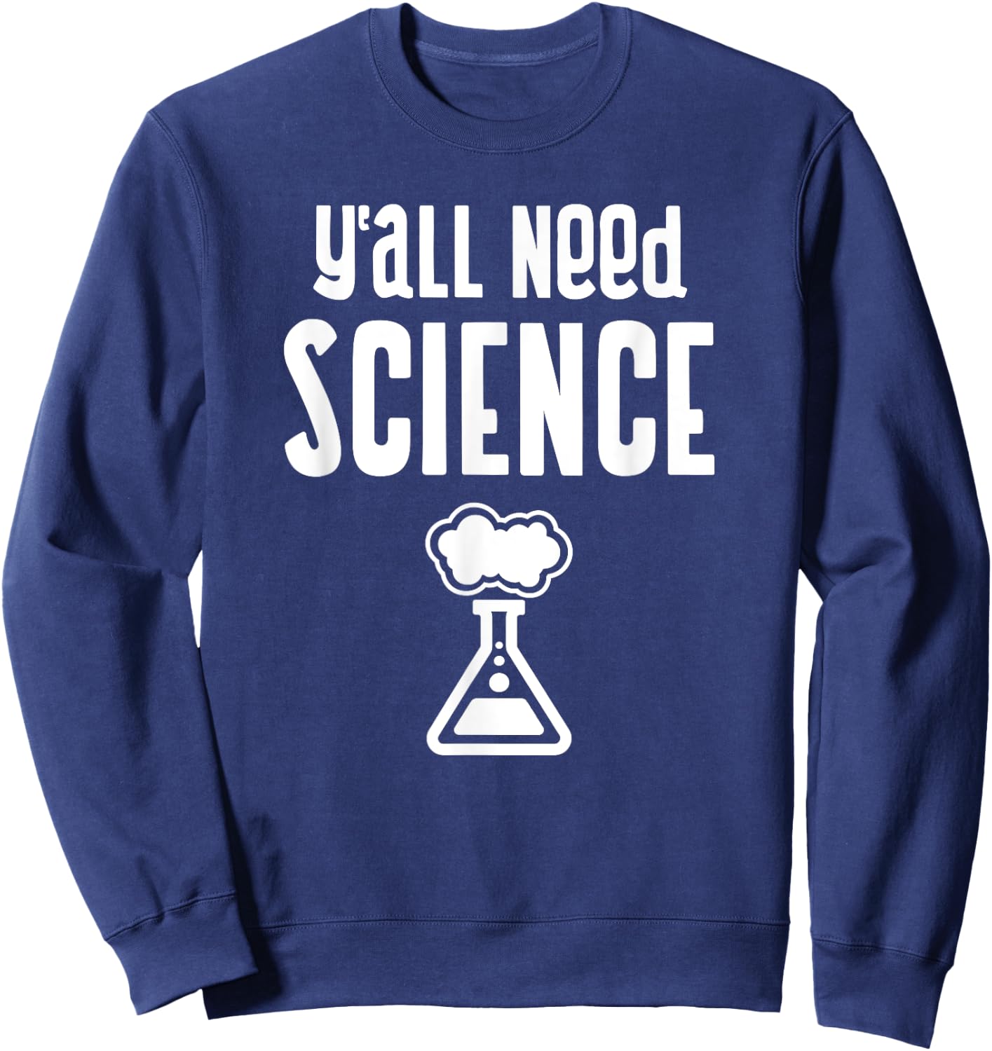 Y'all Need Science Student Teacher Chemistry Funny Science Men Women Kids Sweatshirt - Sweatshirt | Navy